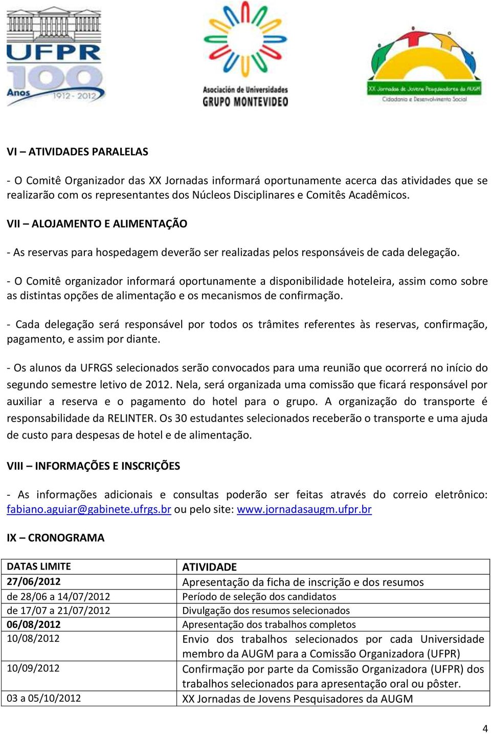 - O Comitê organizador informará oportunamente a disponibilidade hoteleira, assim como sobre as distintas opções de alimentação e os mecanismos de confirmação.