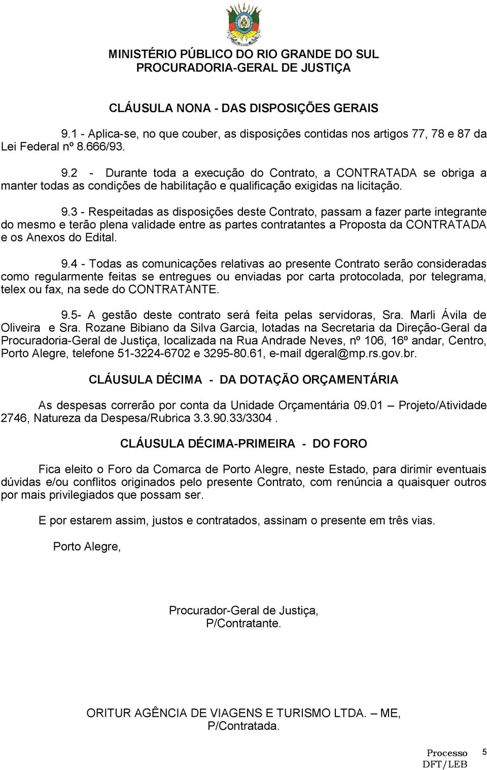 4 - Todas as comunicações relativas ao presente Contrato serão consideradas como regularmente feitas se entregues ou enviadas por carta protocolada, por telegrama, telex ou fax, na sede do