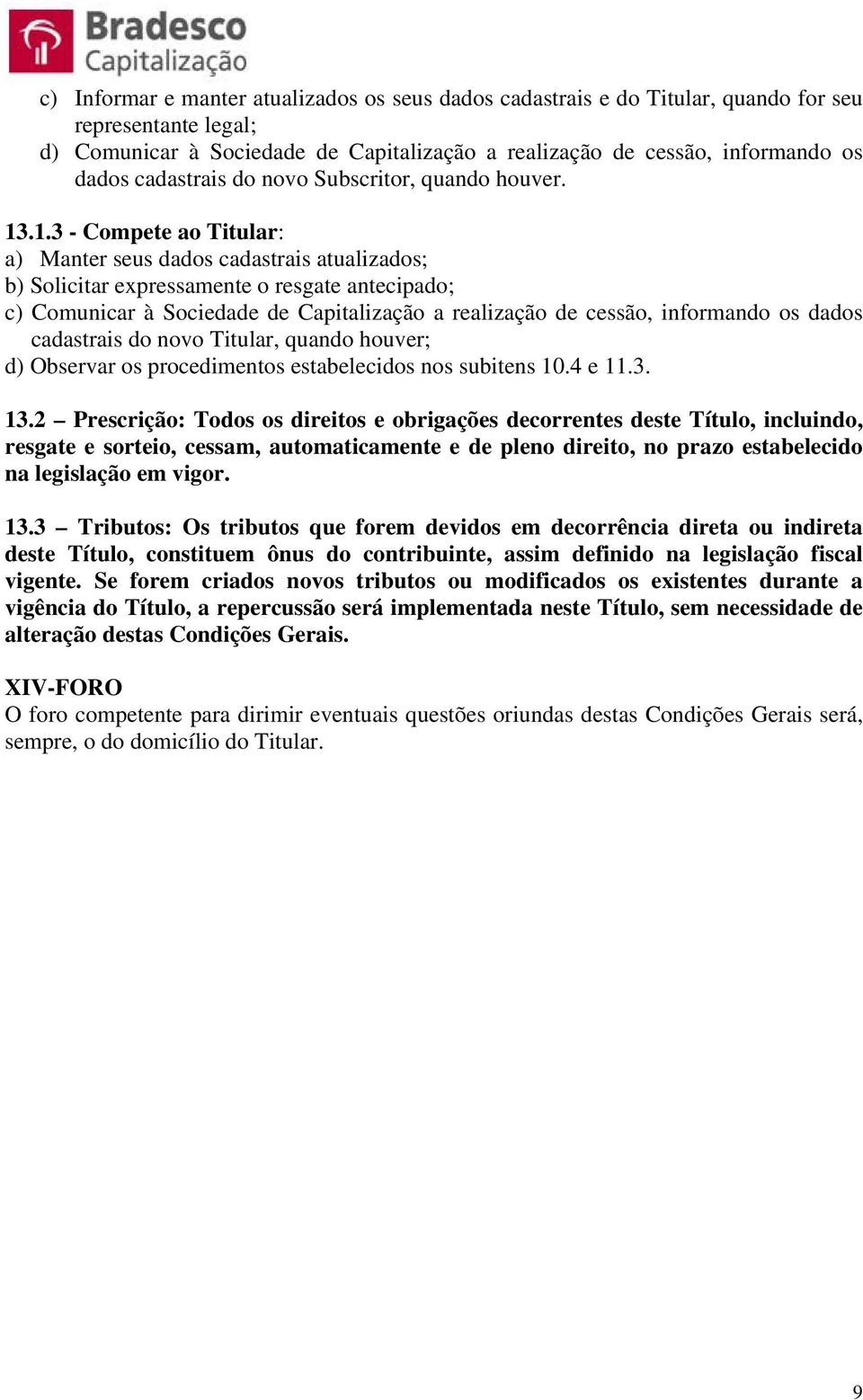 .1.3 - Compete ao Titular: a) Manter seus dados cadastrais atualizados; b) Solicitar expressamente o resgate antecipado; c) Comunicar à Sociedade de Capitalização a realização de cessão, informando