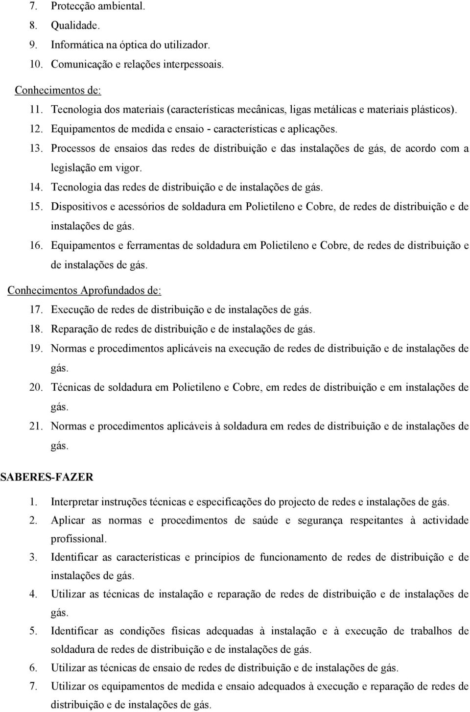 Processos de ensaios das redes de distribuição e das instalações de gás, de acordo com a legislação em vigor. 14. Tecnologia das redes de distribuição e de instalações de 15.