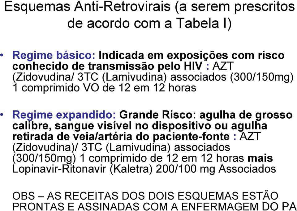 sangue visível no dispositivo ou agulha retirada de veia/artéria do paciente-fonte : AZT (Zidovudina)/ 3TC (Lamivudina) associados (300/150mg) 1