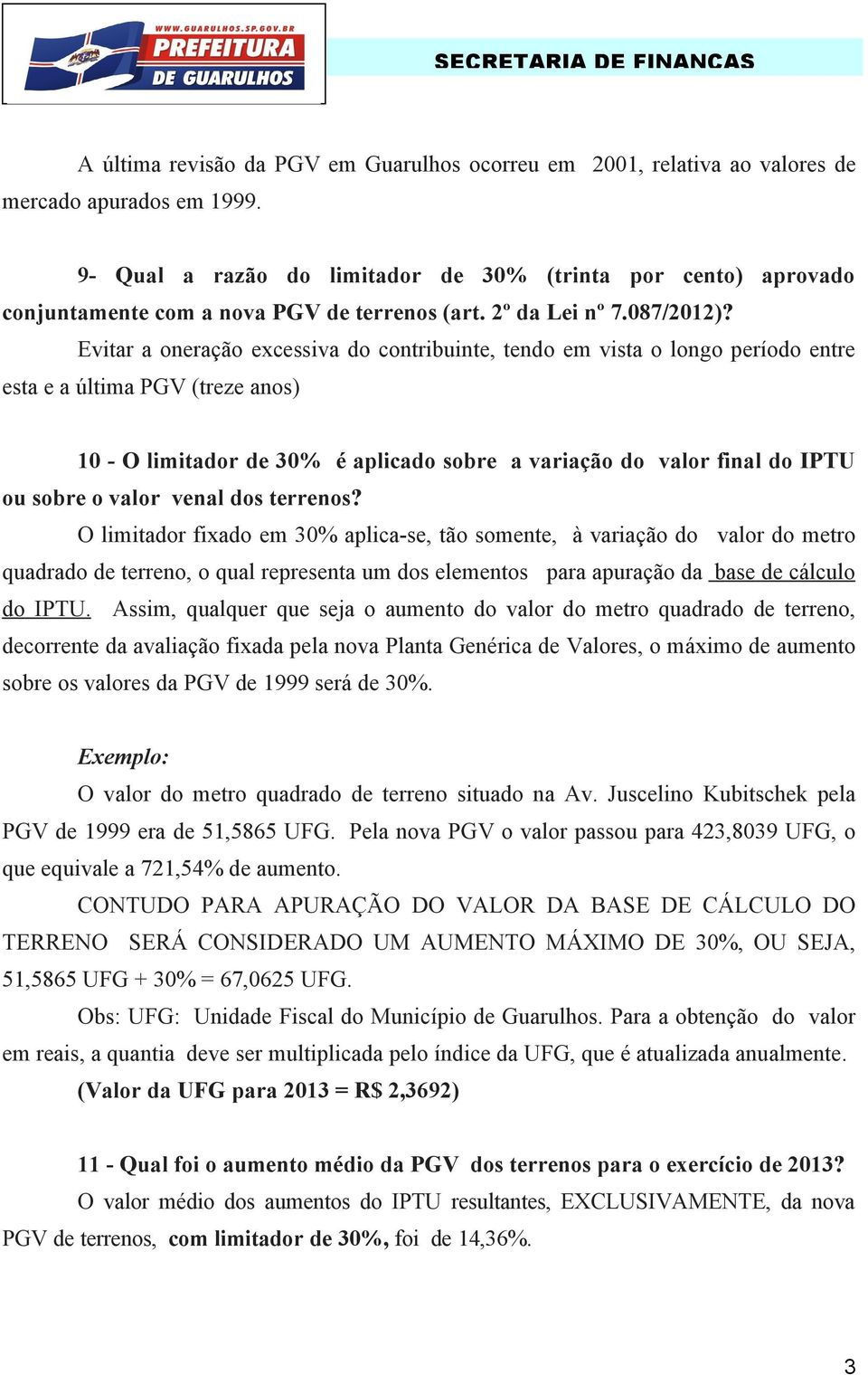 Evitar a oneração excessiva do contribuinte, tendo em vista o longo período entre esta e a última PGV (treze anos) 10 - O limitador de 30% é aplicado sobre a variação do valor final do IPTU ou sobre