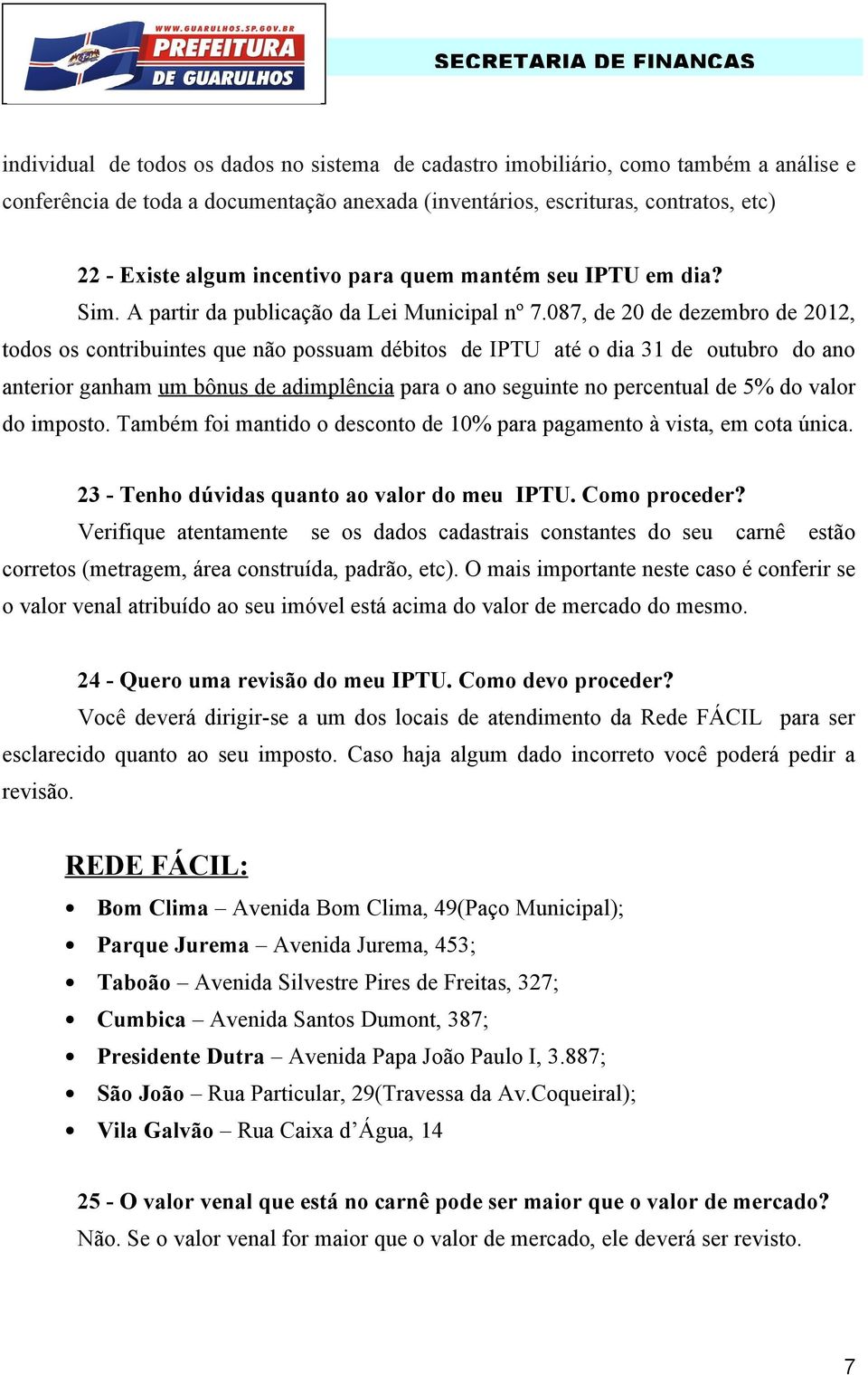 087, de 20 de dezembro de 2012, todos os contribuintes que não possuam débitos de IPTU até o dia 31 de outubro do ano anterior ganham um bônus de adimplência para o ano seguinte no percentual de 5%