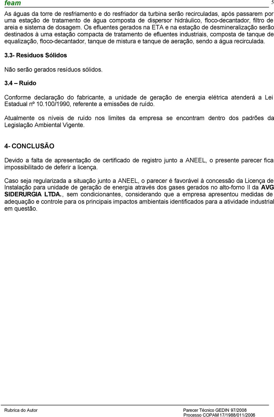 Os efluentes gerados na ETA e na estação de desmineralização serão destinados à uma estação compacta de tratamento de efluentes industriais, composta de tanque de equalização, floco-decantador,