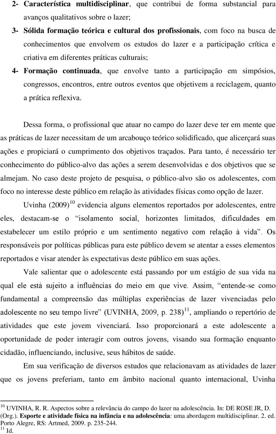 encontros, entre outros eventos que objetivem a reciclagem, quanto a prática reflexiva.