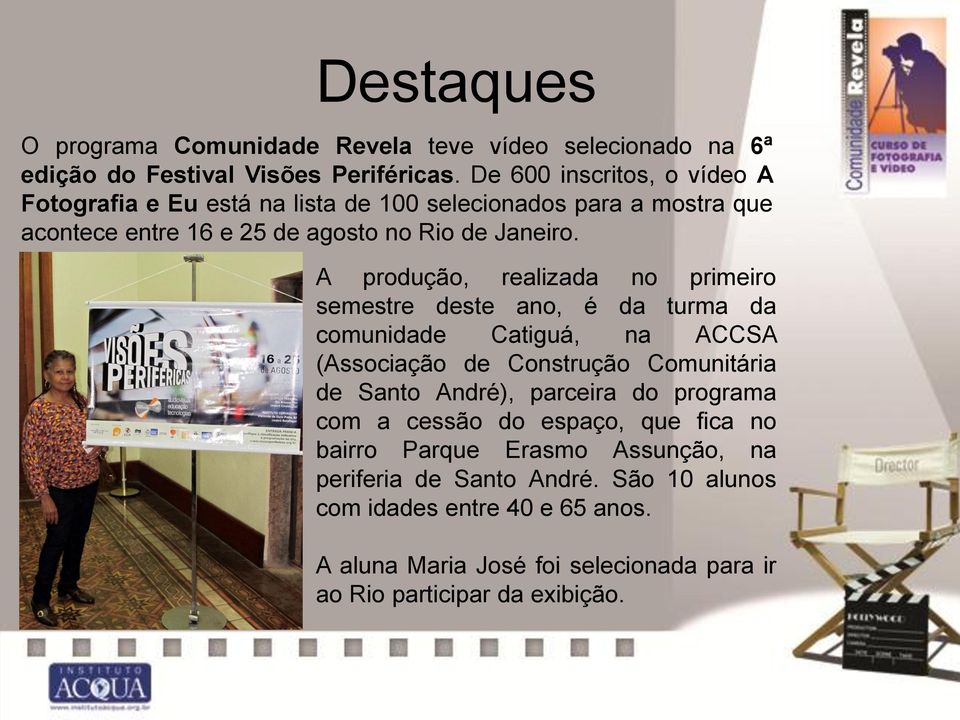 A produção, realizada no primeiro semestre deste ano, é da turma da comunidade Catiguá, na ACCSA (Associação de Construção Comunitária de Santo André), parceira