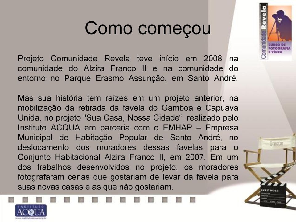 Instituto ACQUA em parceria com o EMHAP Empresa Municipal de Habitação Popular de Santo André, no deslocamento dos moradores dessas favelas para o Conjunto Habitacional