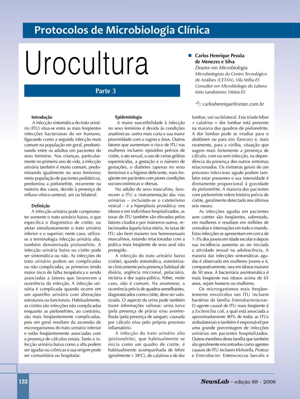 br Introdução A infecção sintomática do trato urinário (ITU) situa-se entre as mais freqüentes infecções bacterianas do ser humano, figurando como a segunda infecção mais comum na população em geral,