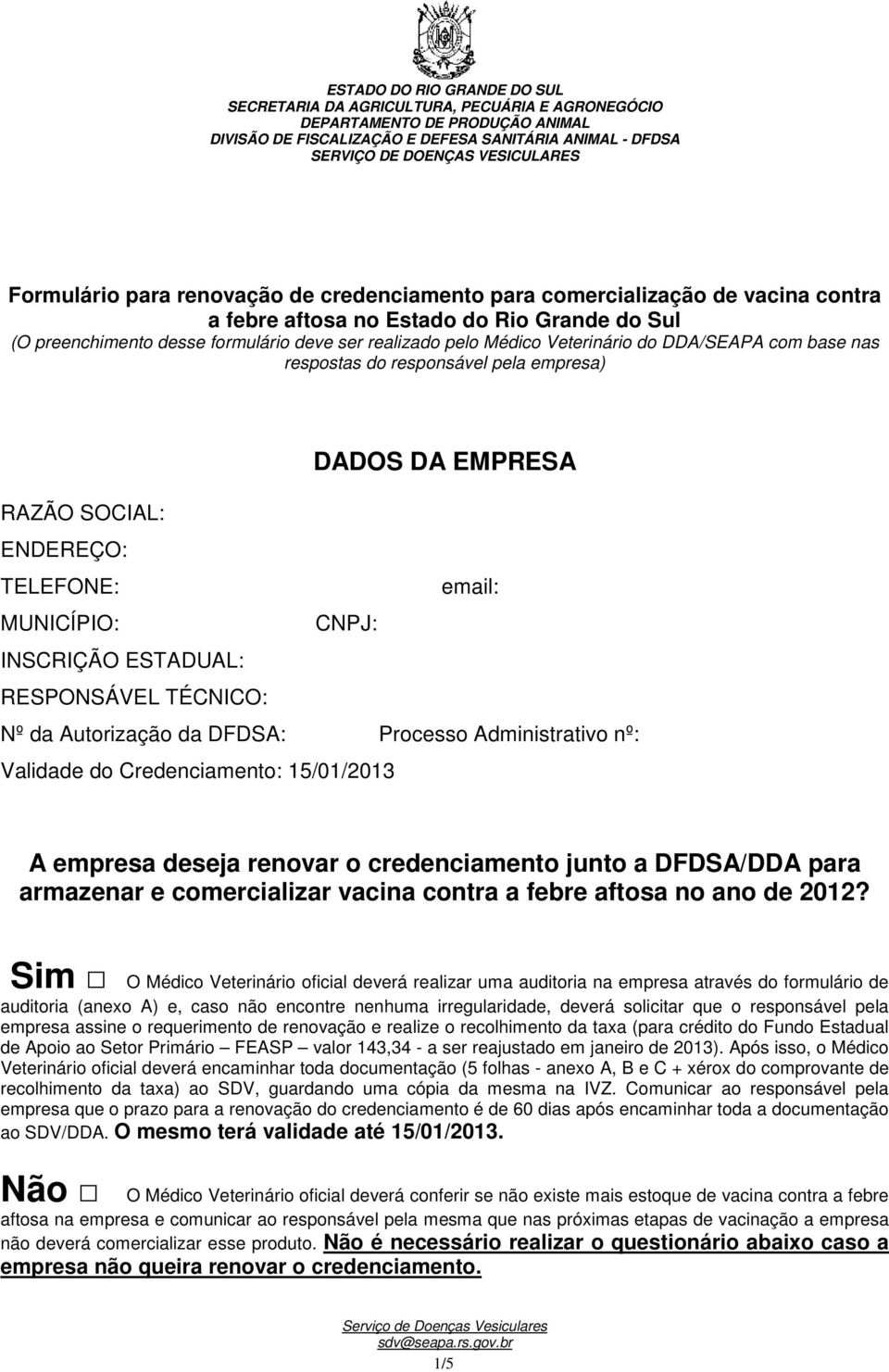 Autorização da DFDSA: Processo Administrativo nº: Validade do Credenciamento: 15/01/2013 A empresa deseja renovar o credenciamento junto a DFDSA/DDA para armazenar e comercializar vacina contra a