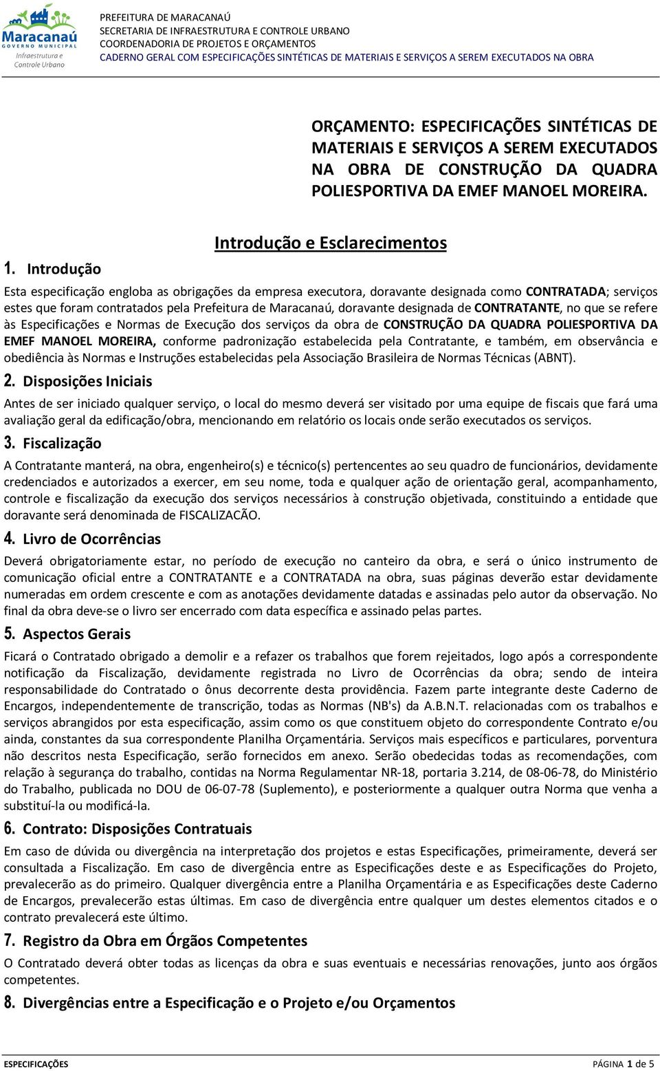 Maracanaú, doravante designada de CONTRATANTE, no que se refere às Especificações e Normas de Execução dos serviços da obra de CONSTRUÇÃO DA QUADRA POLIESPORTIVA DA EMEF MANOEL MOREIRA, conforme