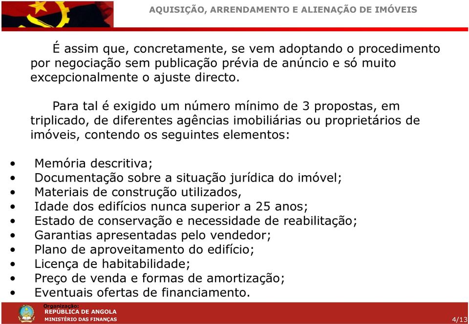 descritiva; Documentação sobre a situação jurídica do imóvel; Materiais de construção utilizados, Idade dos edifícios nunca superior a 25 anos; Estado de conservação e