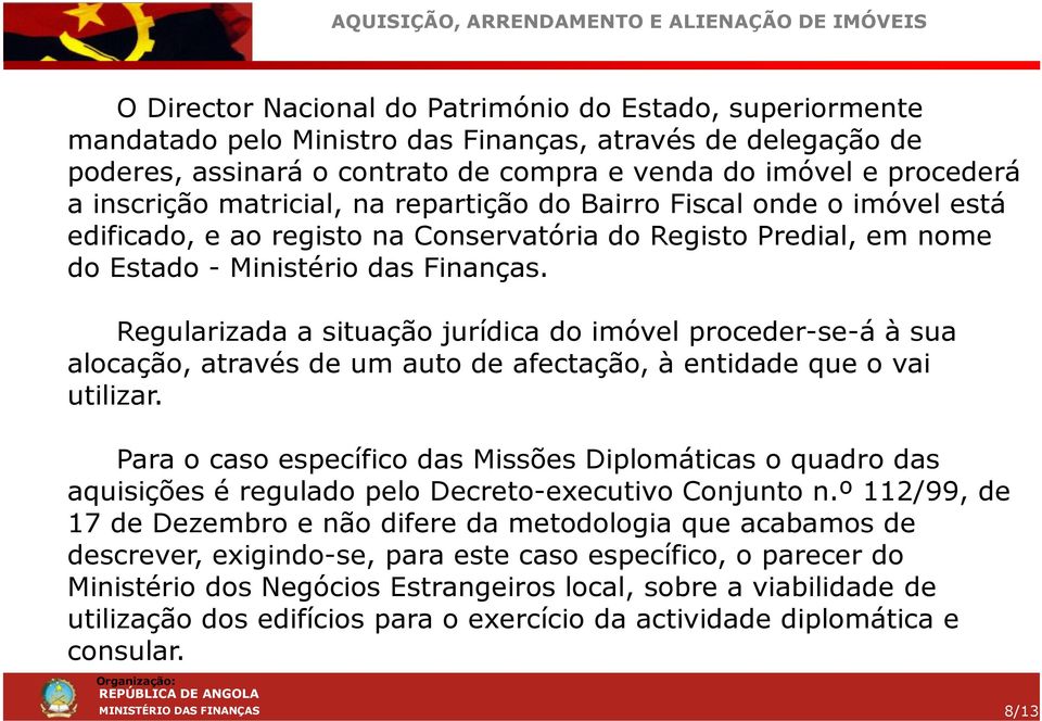 Regularizada a situação jurídica do imóvel proceder-se-á à sua alocação, através de um auto de afectação, à entidade que o vai utilizar.