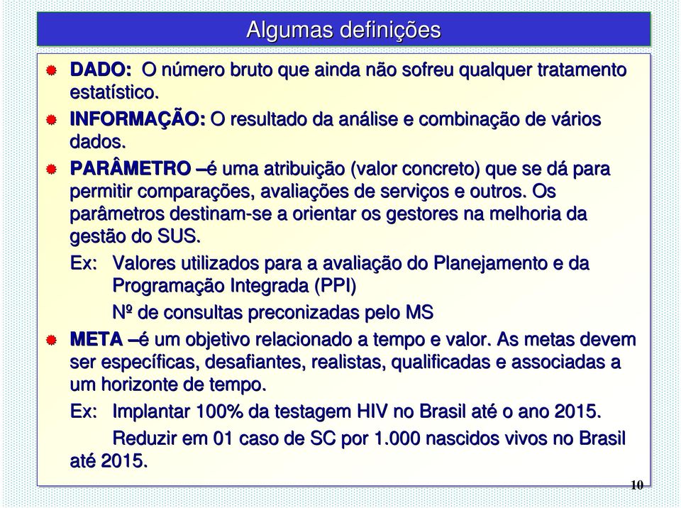 Ex: Valores utilizados para a avaliação do Planejamento e da Programação Integrada (PPI) Nº de consultas preconizadas pelo MS META é um objetivo relacionado a tempo e valor.