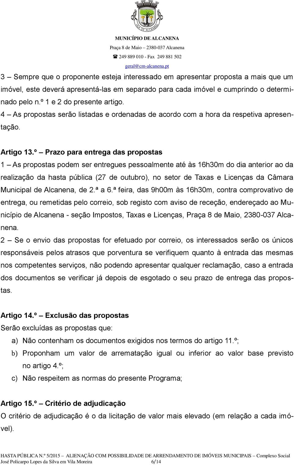 º Prazo para entrega das propostas 1 As propostas podem ser entregues pessoalmente até às 16h30m do dia anterior ao da realização da hasta pública (27 de outubro), no setor de Taxas e Licenças da