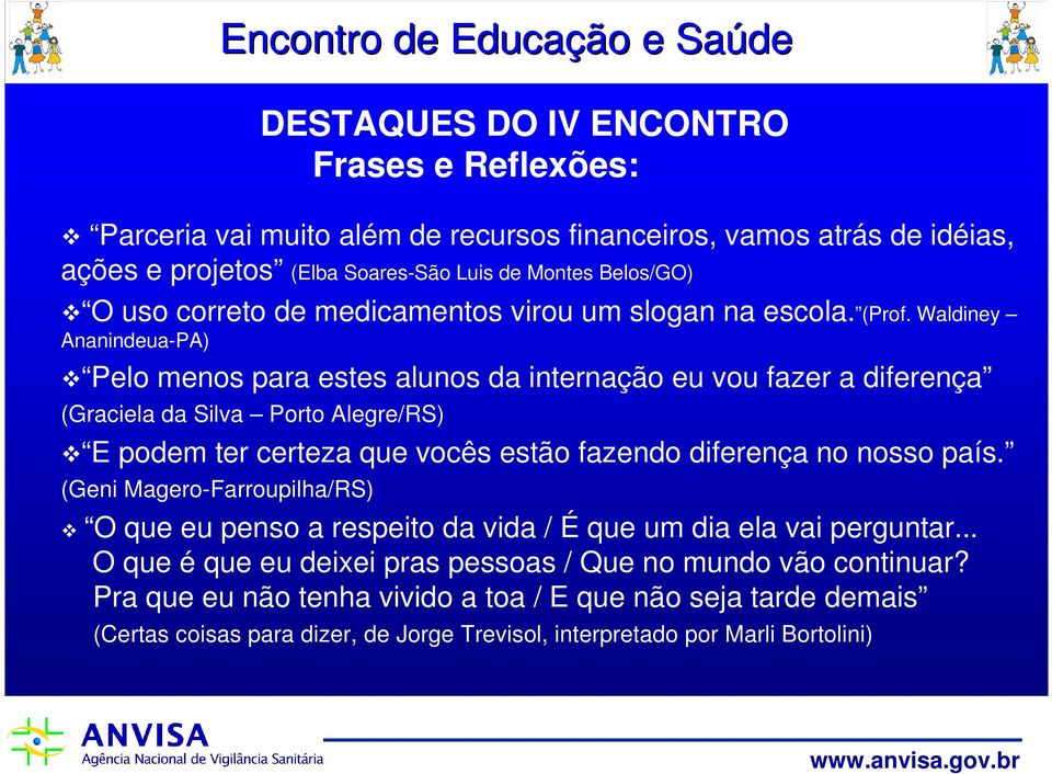 Waldiney Ananindeua-PA) Pelo menos para estes alunos da internação eu vou fazer a diferença (Graciela da Silva Porto Alegre/RS) E podem ter certeza que vocês estão fazendo