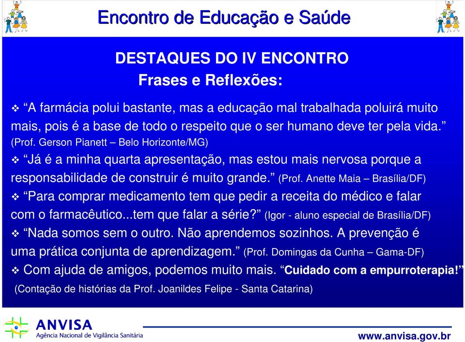 Anette Maia Brasília/DF) Para comprar medicamento tem que pedir a receita do médico e falar com o farmacêutico...tem que falar a série?