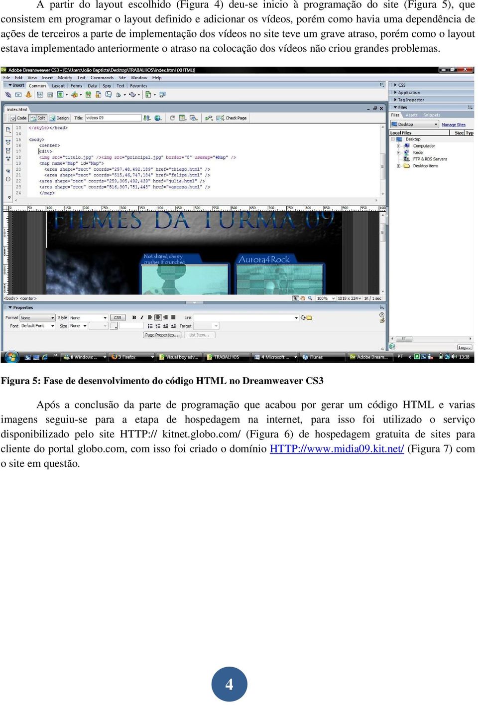 Figura 5: Fase de desenvolvimento do código HTML no Dreamweaver CS3 Após a conclusão da parte de programação que acabou por gerar um código HTML e varias imagens seguiu-se para a etapa de hospedagem