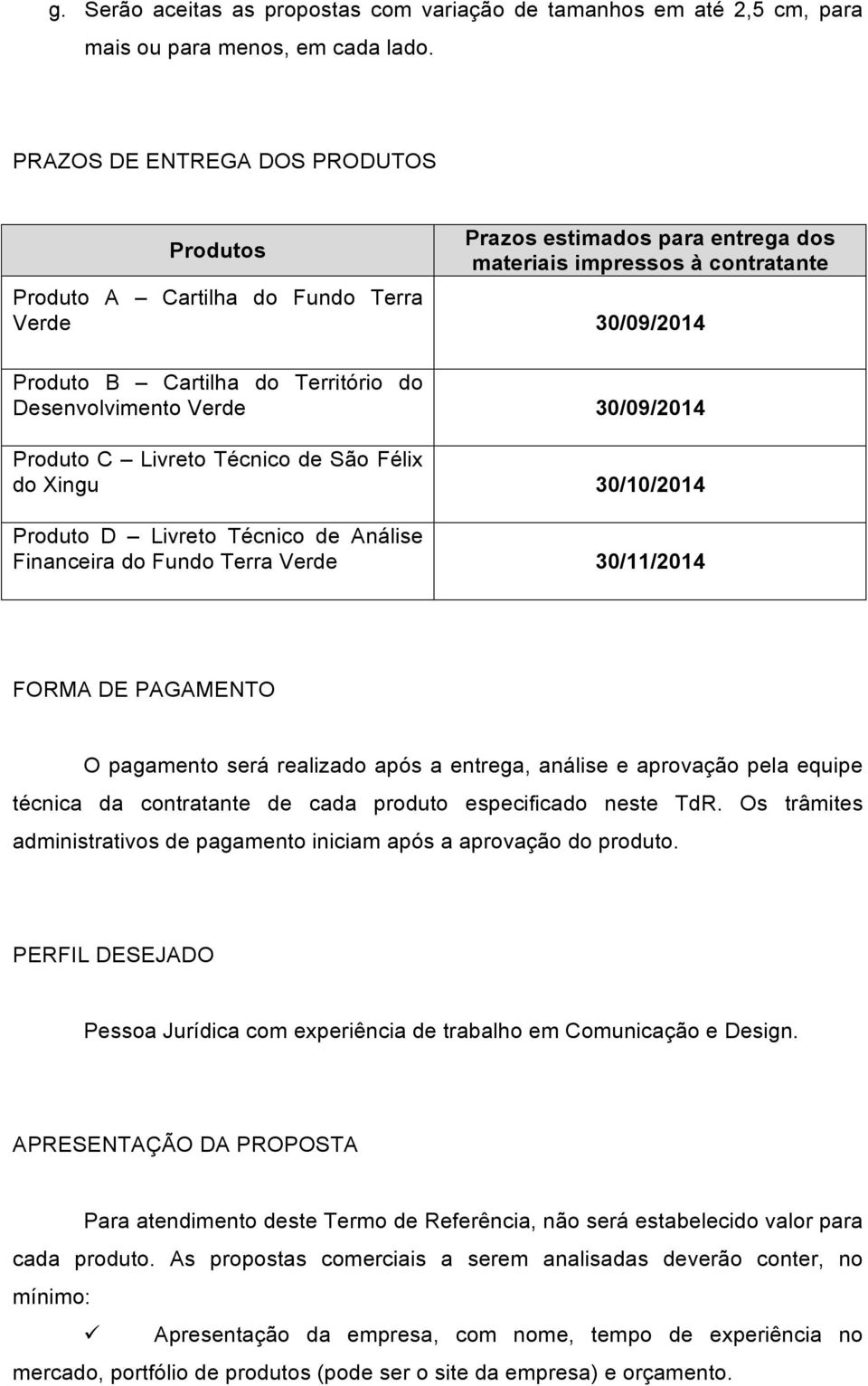 Desenvolvimento Verde 30/09/2014 Produto C Livreto Técnico de São Félix do Xingu 30/10/2014 Produto D Livreto Técnico de Análise Financeira do Fundo Terra Verde 30/11/2014 FORMA DE PAGAMENTO O