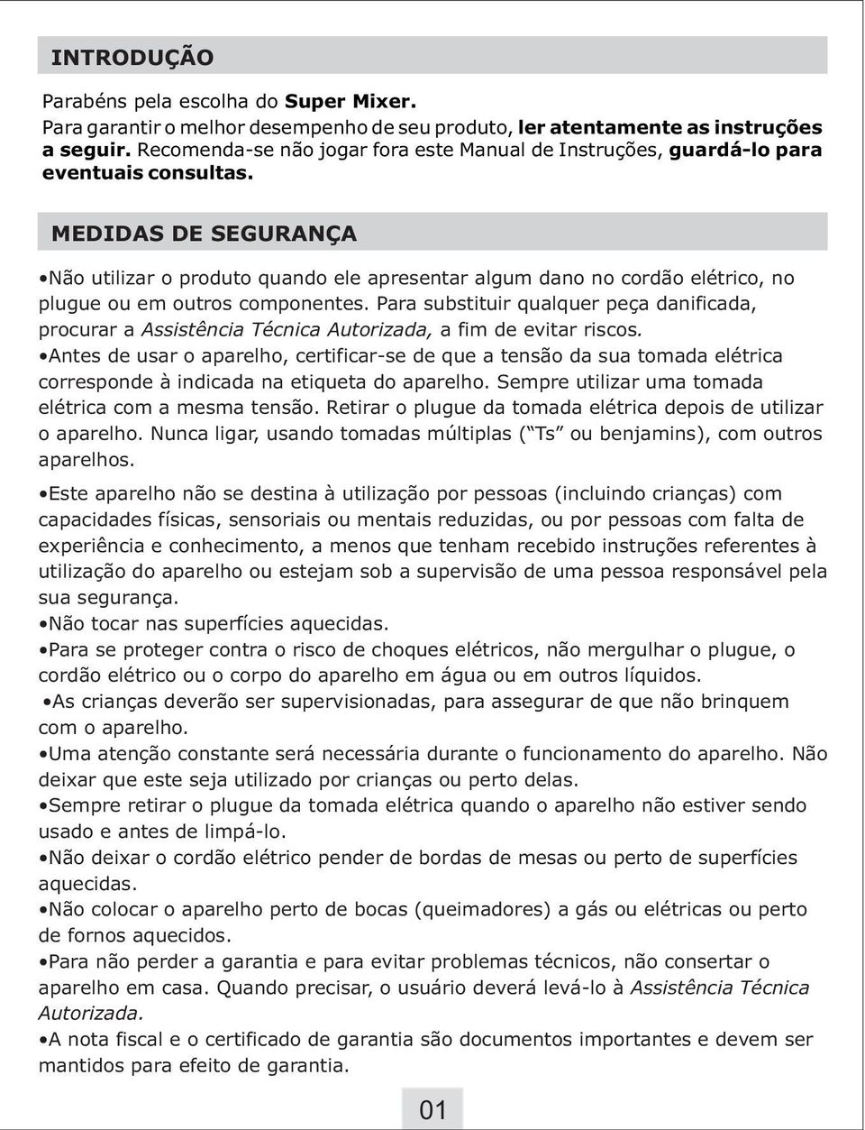 MEDIDAS DE SEGURANÇA Não utilizar o produto quando ele apresentar algum dano no cordão elétrico, no plugue ou em outros componentes.