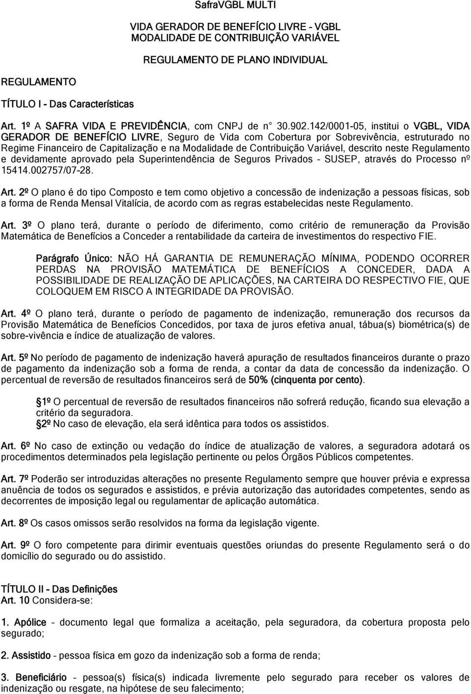 142/0001-05, institui o VGBL, VIDA GERADOR DE BENEFÍCIO LIVRE, Seguro de Vida com Cobertura por Sobrevivência, estruturado no Regime Financeiro de Capitalização e na Modalidade de Contribuição