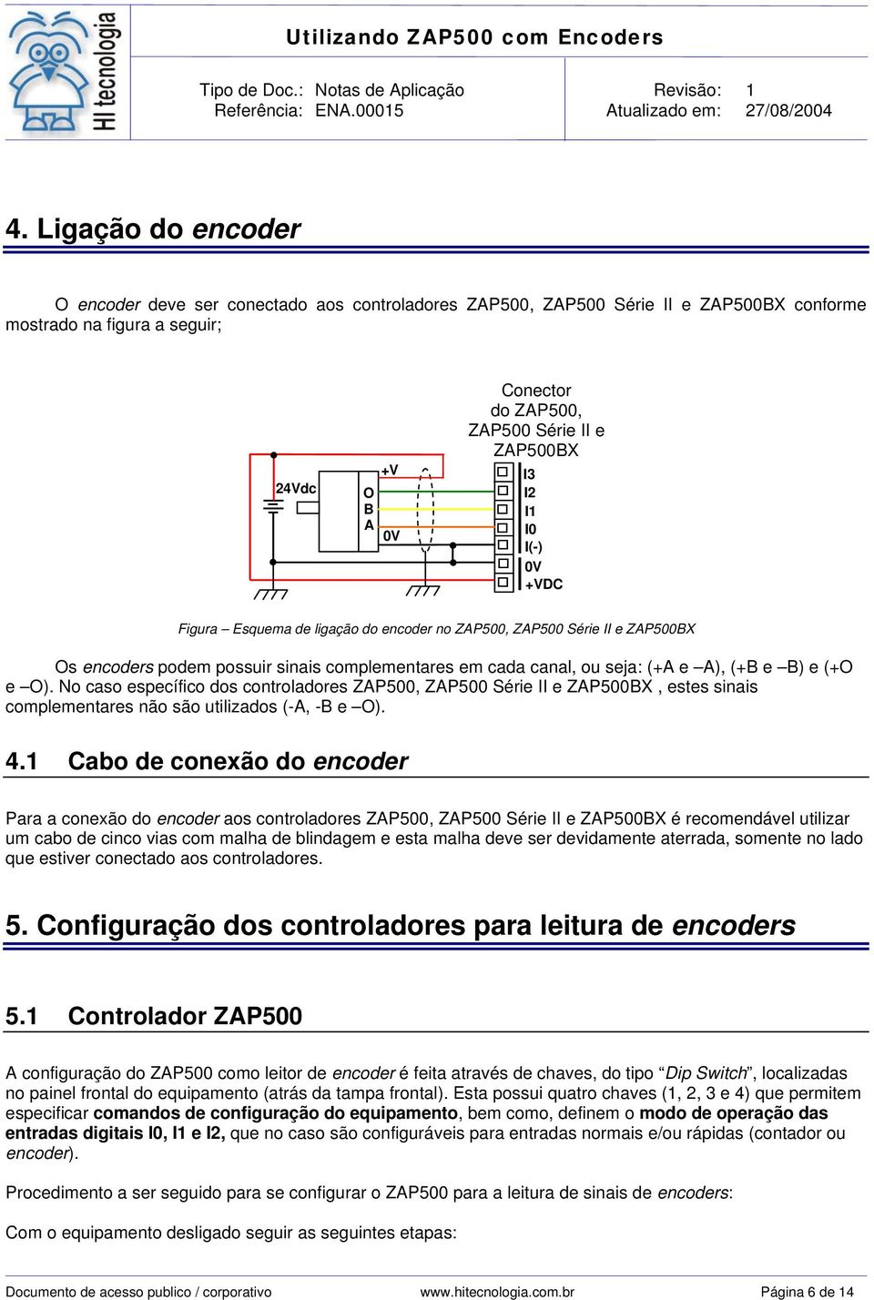 e (+O e O). No caso específico dos controladores ZAP500, ZAP500 Série II e ZAP500BX, estes sinais complementares não são utilizados (-A, -B e O). 4.