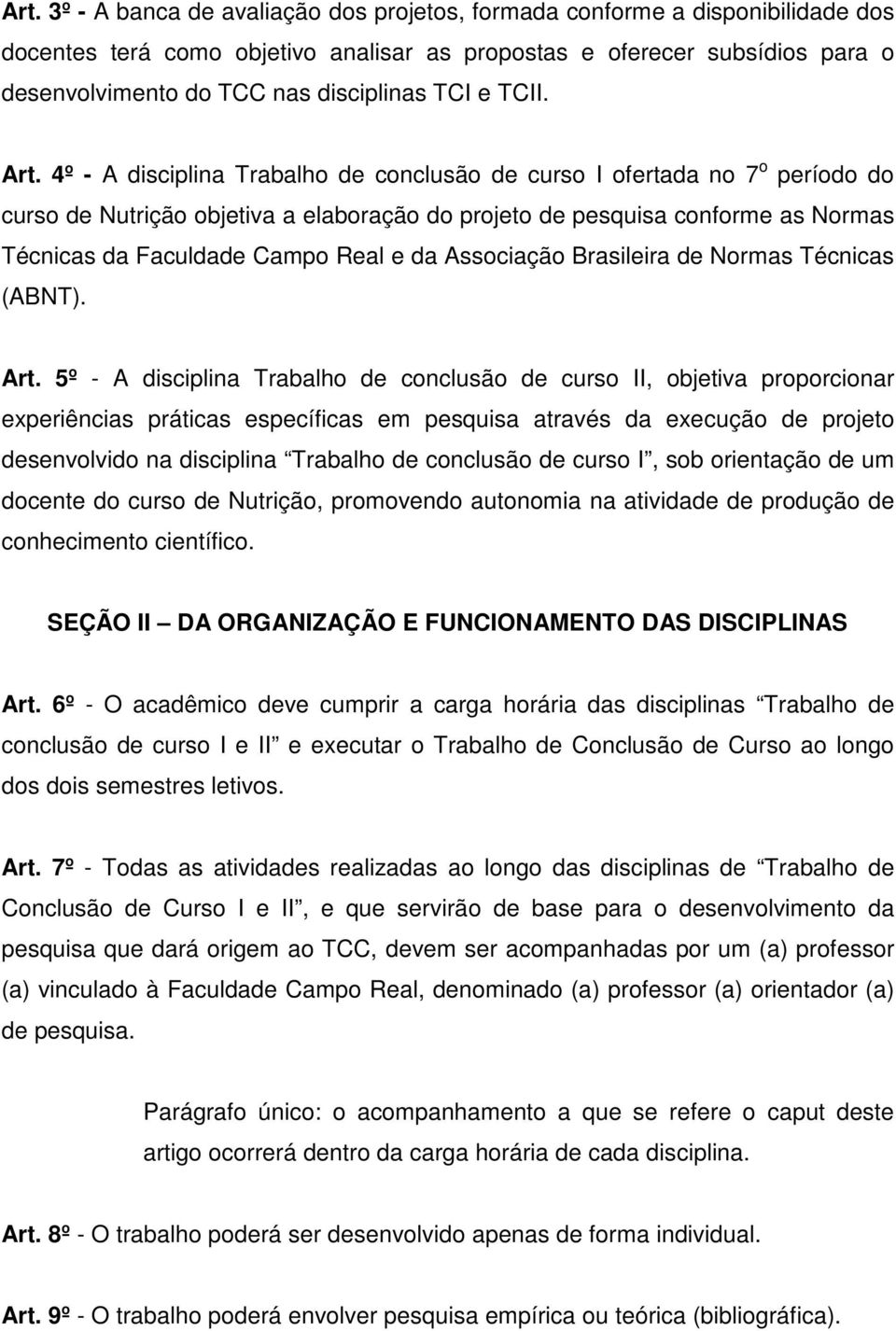 4º - A disciplina Trabalho de conclusão de curso I ofertada no 7 o período do curso de Nutrição objetiva a elaboração do projeto de pesquisa conforme as Normas Técnicas da Faculdade Campo Real e da