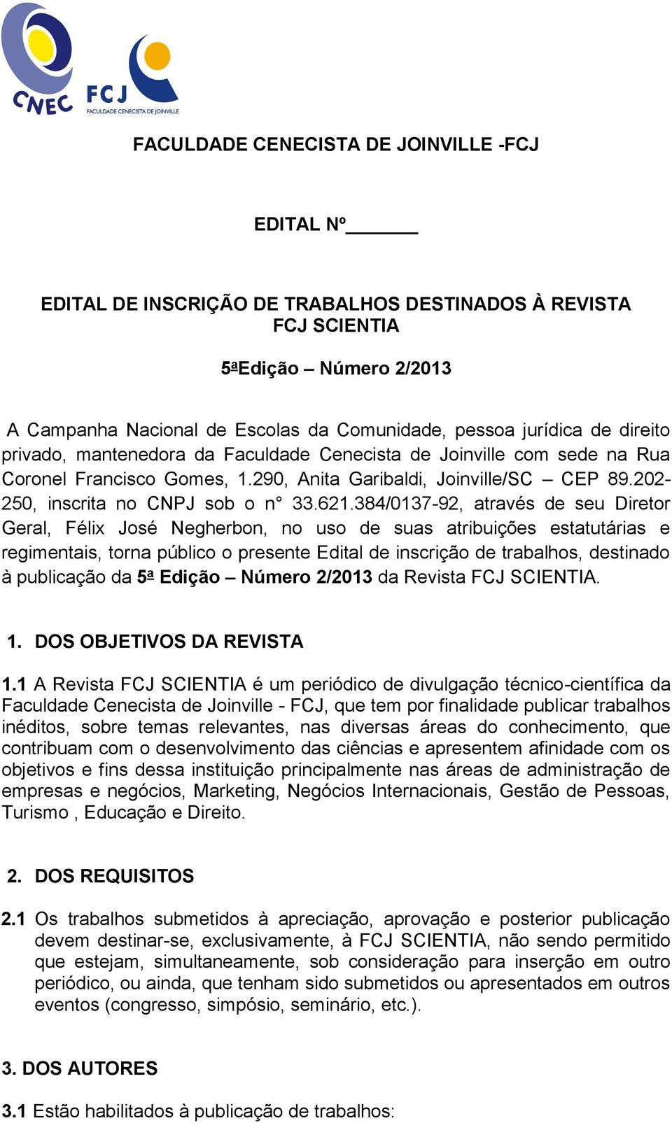 621.384/0137-92, através de seu Diretor Geral, Félix José Negherbon, no uso de suas atribuições estatutárias e regimentais, torna público o presente Edital de inscrição de trabalhos, destinado à