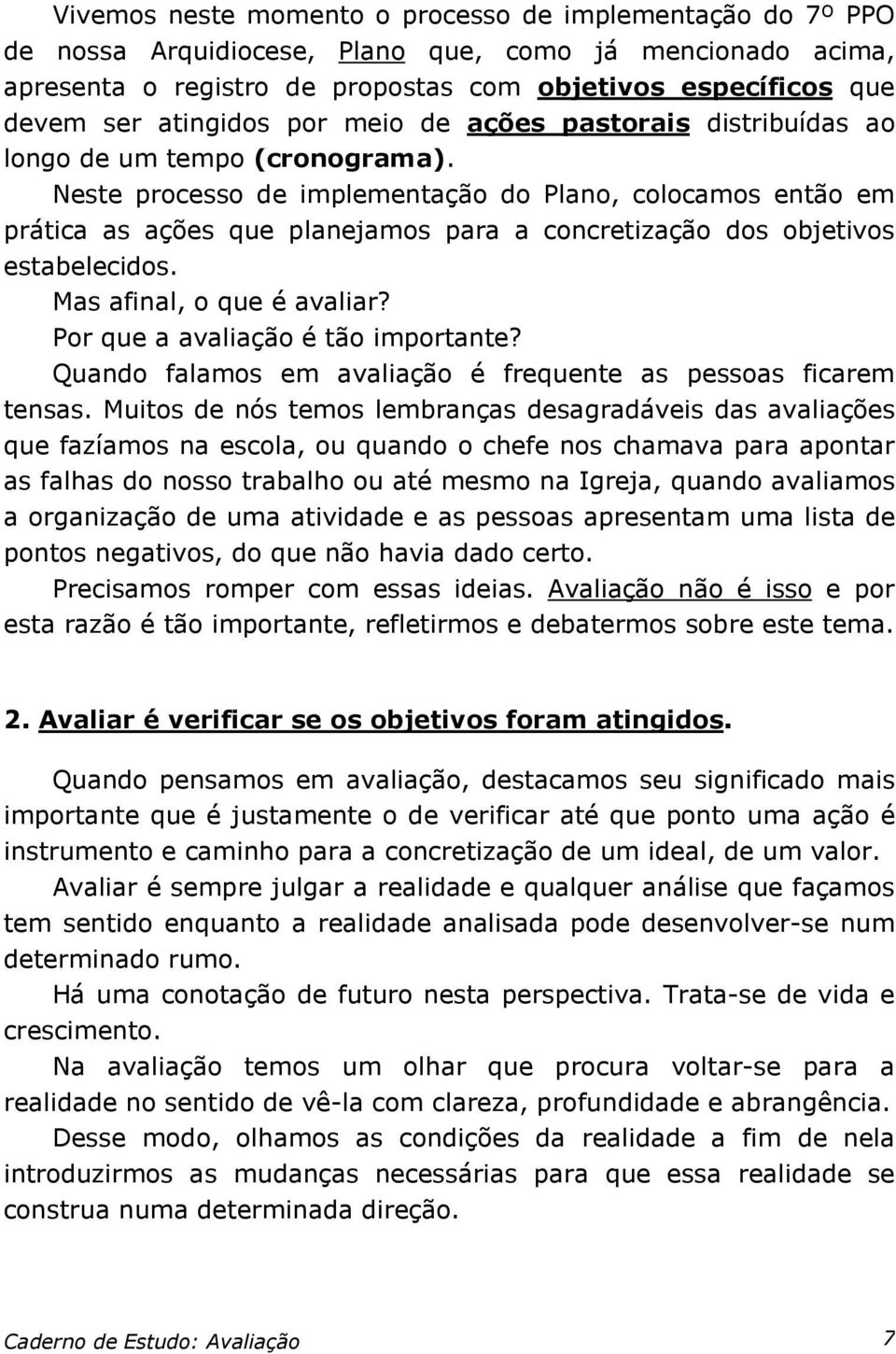 Neste processo de implementação do Plano, colocamos então em prática as ações que planejamos para a concretização dos objetivos estabelecidos. Mas afinal, o que é avaliar?