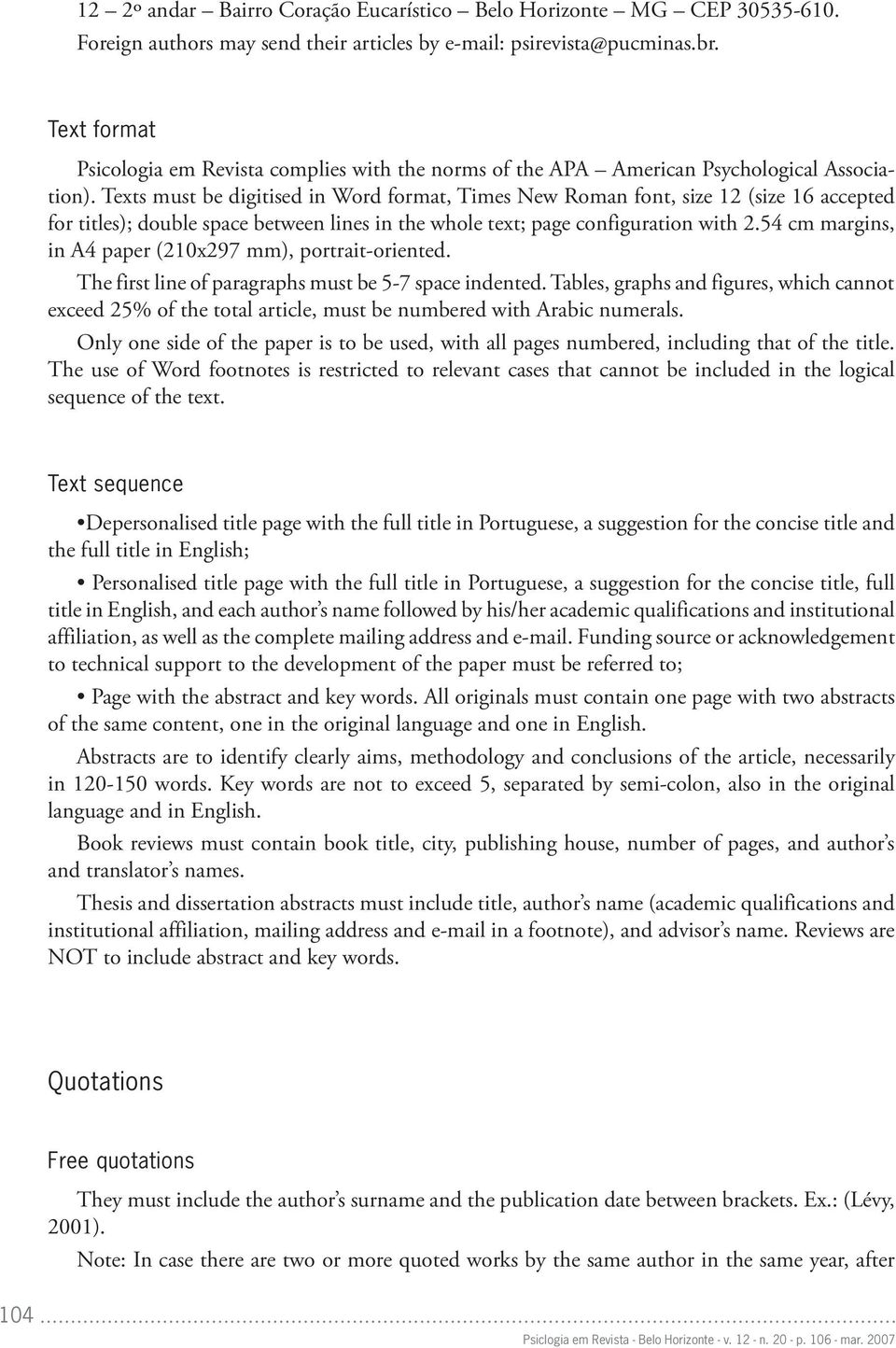 Texts must be digitised in Word format, Times New Roman font, size 12 (size 16 accepted for titles); double space between lines in the whole text; page configuration with 2.