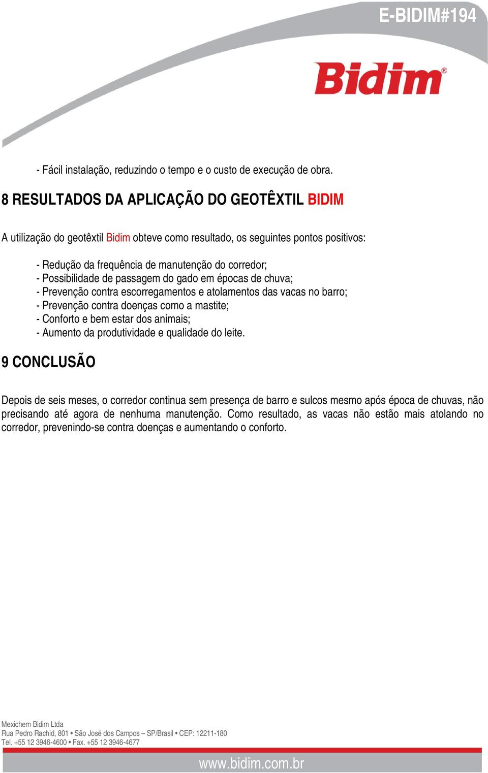 Possibilidade de passagem do gado em épocas de chuva; - Prevenção contra escorregamentos e atolamentos das vacas no barro; - Prevenção contra doenças como a mastite; - Conforto e bem estar dos