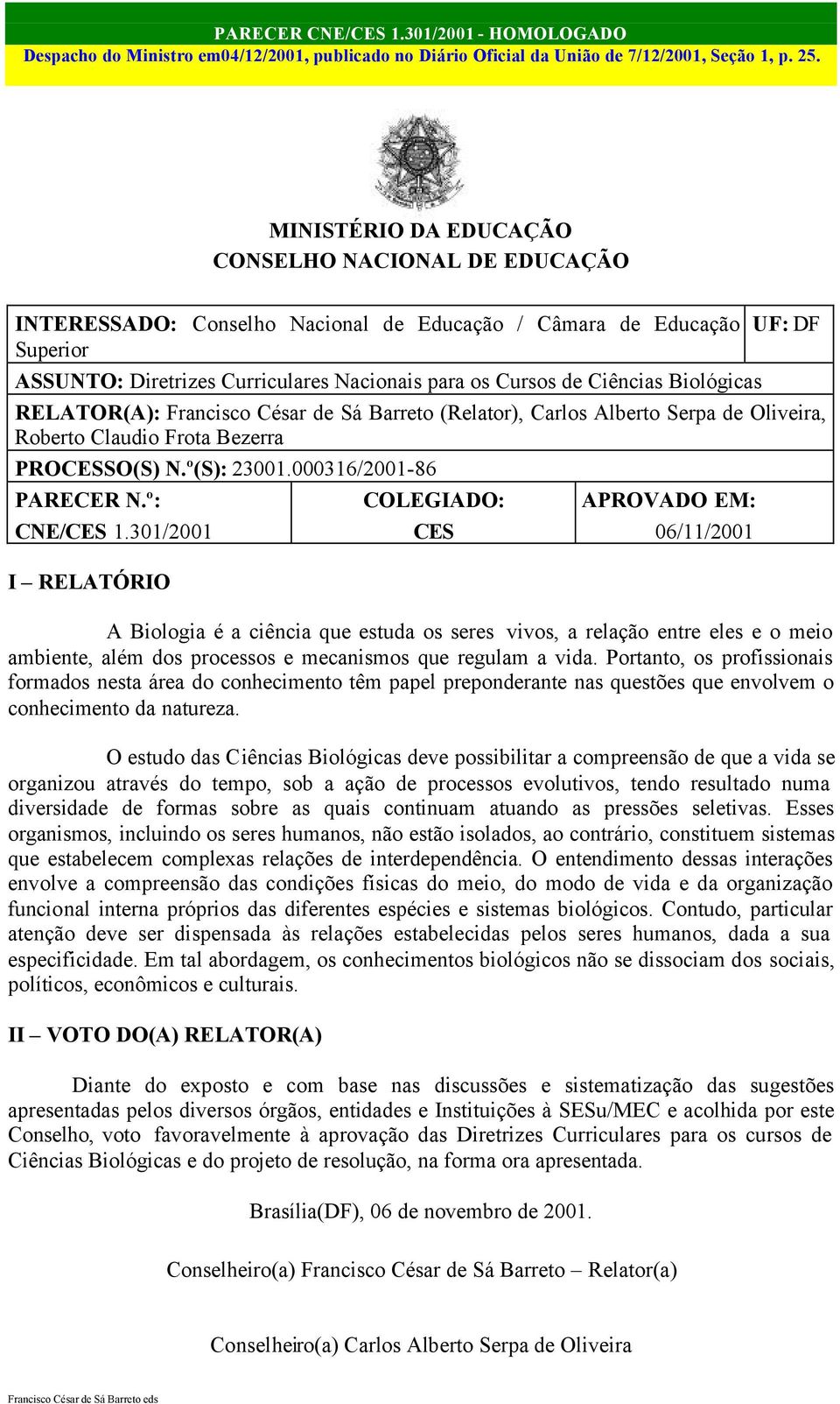 Ciências Biológicas RELATOR(A): Francisco César de Sá Barreto (Relator), Carlos Alberto Serpa de Oliveira, Roberto Claudio Frota Bezerra PROCESSO(S) N.º(S): 23001.000316/2001-86 PARECER N.