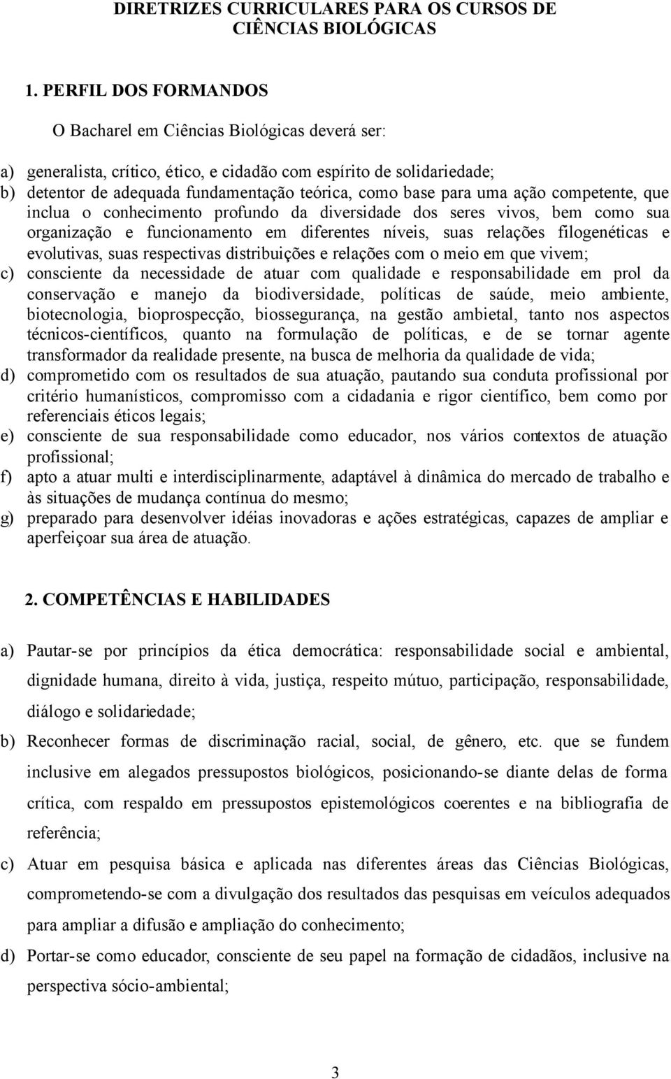 para uma ação competente, que inclua o conhecimento profundo da diversidade dos seres vivos, bem como sua organização e funcionamento em diferentes níveis, suas relações filogenéticas e evolutivas,