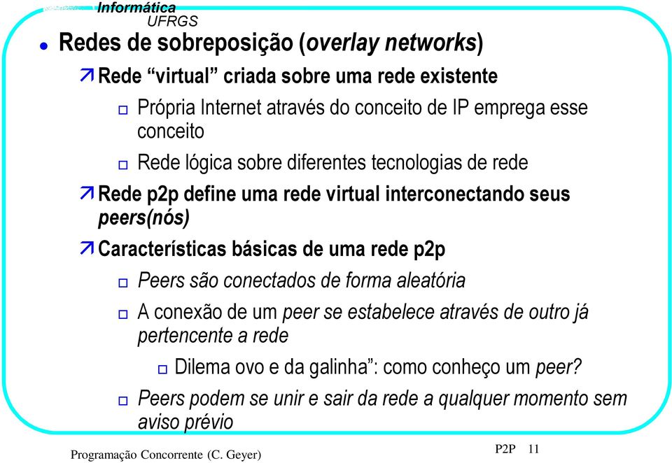 básicas de uma rede p2p Peers são conectados de forma aleatória A conexão de um peer se estabelece através de outro já pertencente