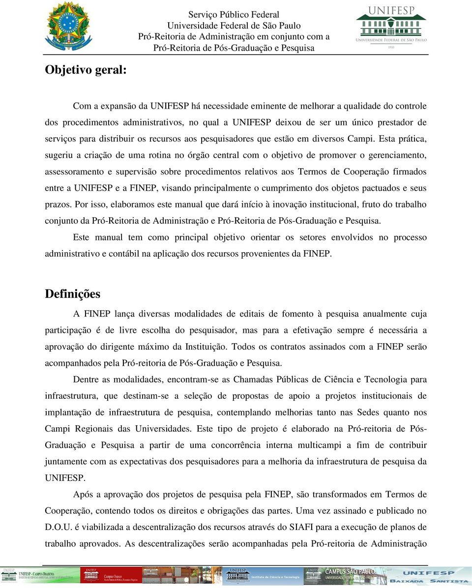 Esta prática, sugeriu a criação de uma rotina no órgão central com o objetivo de promover o gerenciamento, assessoramento e supervisão sobre procedimentos relativos aos Termos de Cooperação firmados