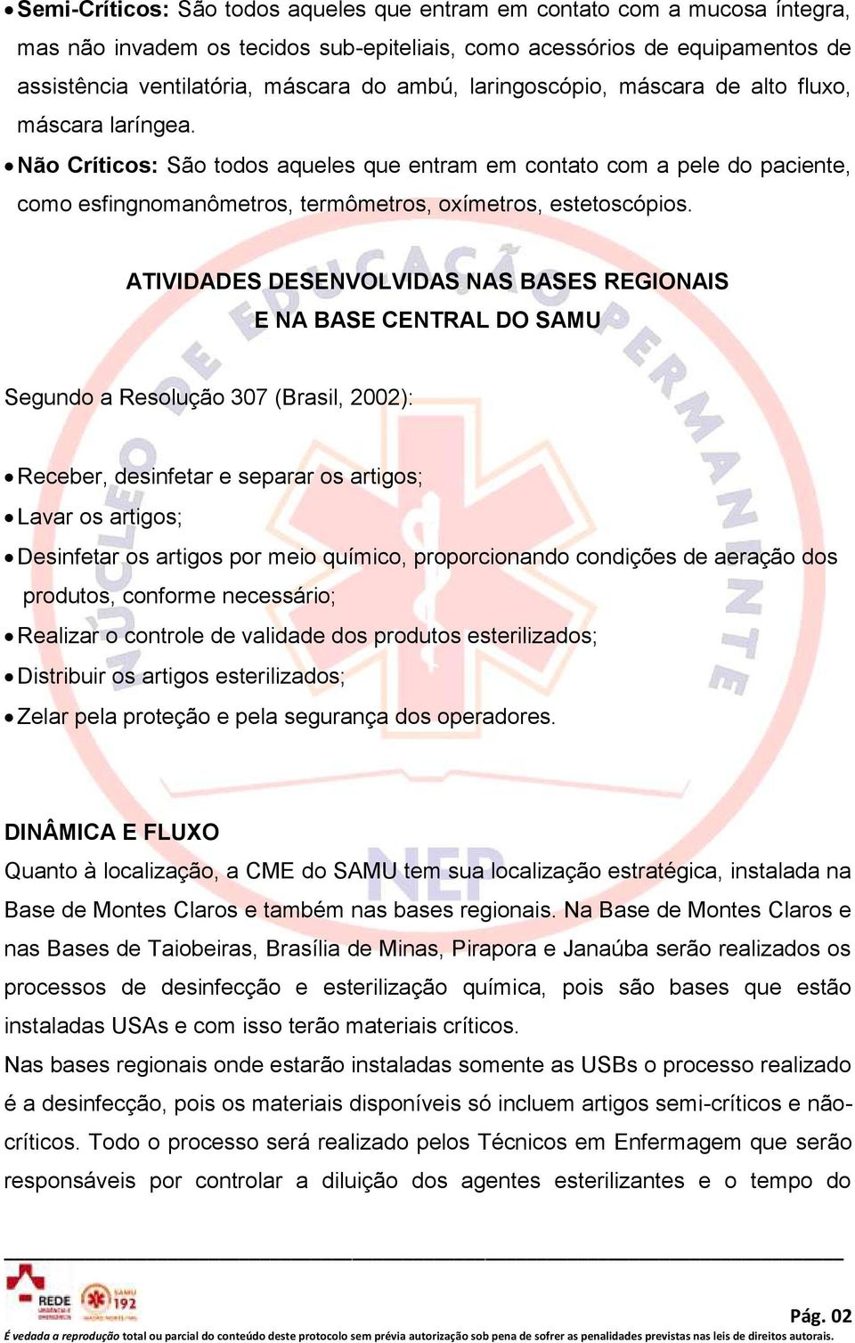 ATIVIDADES DESENVOLVIDAS NAS BASES REGIONAIS E NA BASE CENTRAL DO SAMU Segundo a Resolução 307 (Brasil, 2002): Receber, desinfetar e separar os artigos; Lavar os artigos; Desinfetar os artigos por