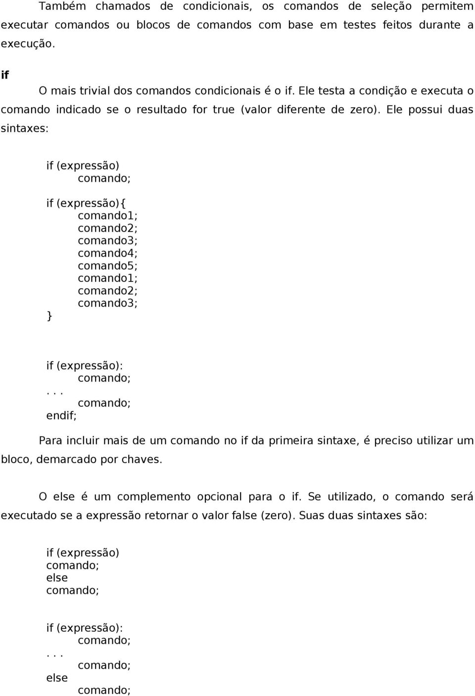 Ele possui duas sintaxes: if (expressão) if (expressão){ comando1; comando2; comando3; comando4; comando5; comando1; comando2; comando3; if (expressão):.