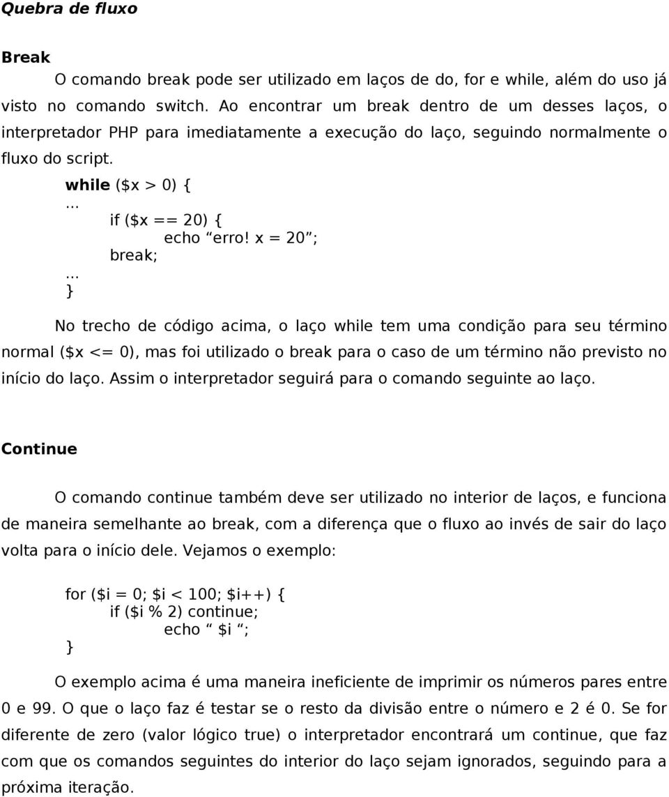 x = 20 ; break;... No trecho de código acima, o laço while tem uma condição para seu término normal ($x <= 0), mas foi utilizado o break para o caso de um término não previsto no início do laço.