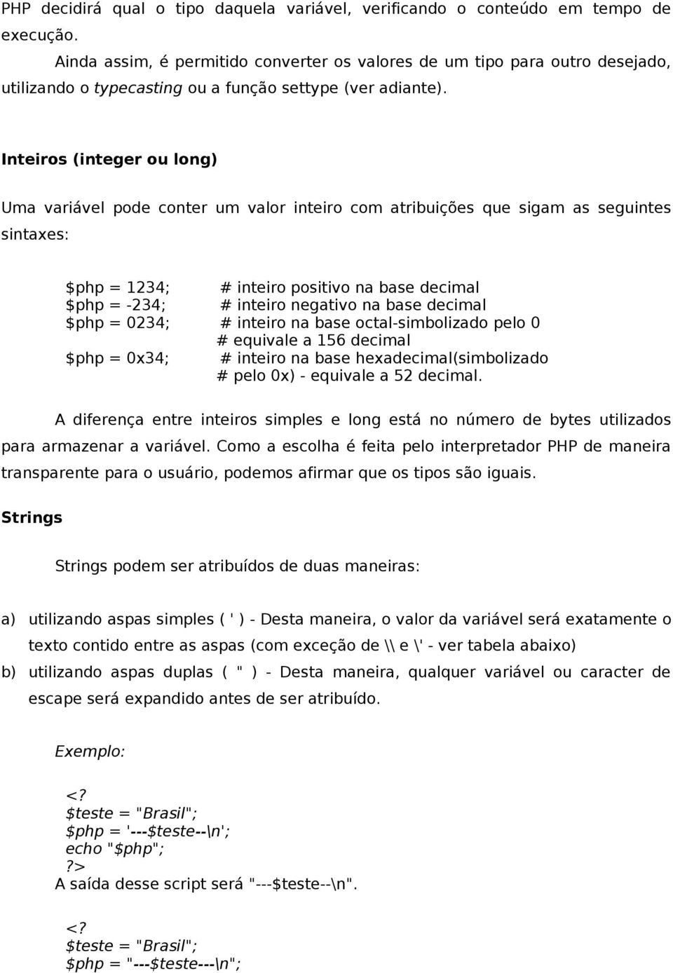 Inteiros (integer ou long) Uma variável pode conter um valor inteiro com atribuições que sigam as seguintes sintaxes: $php = 1234; # inteiro positivo na base decimal $php = -234; # inteiro negativo