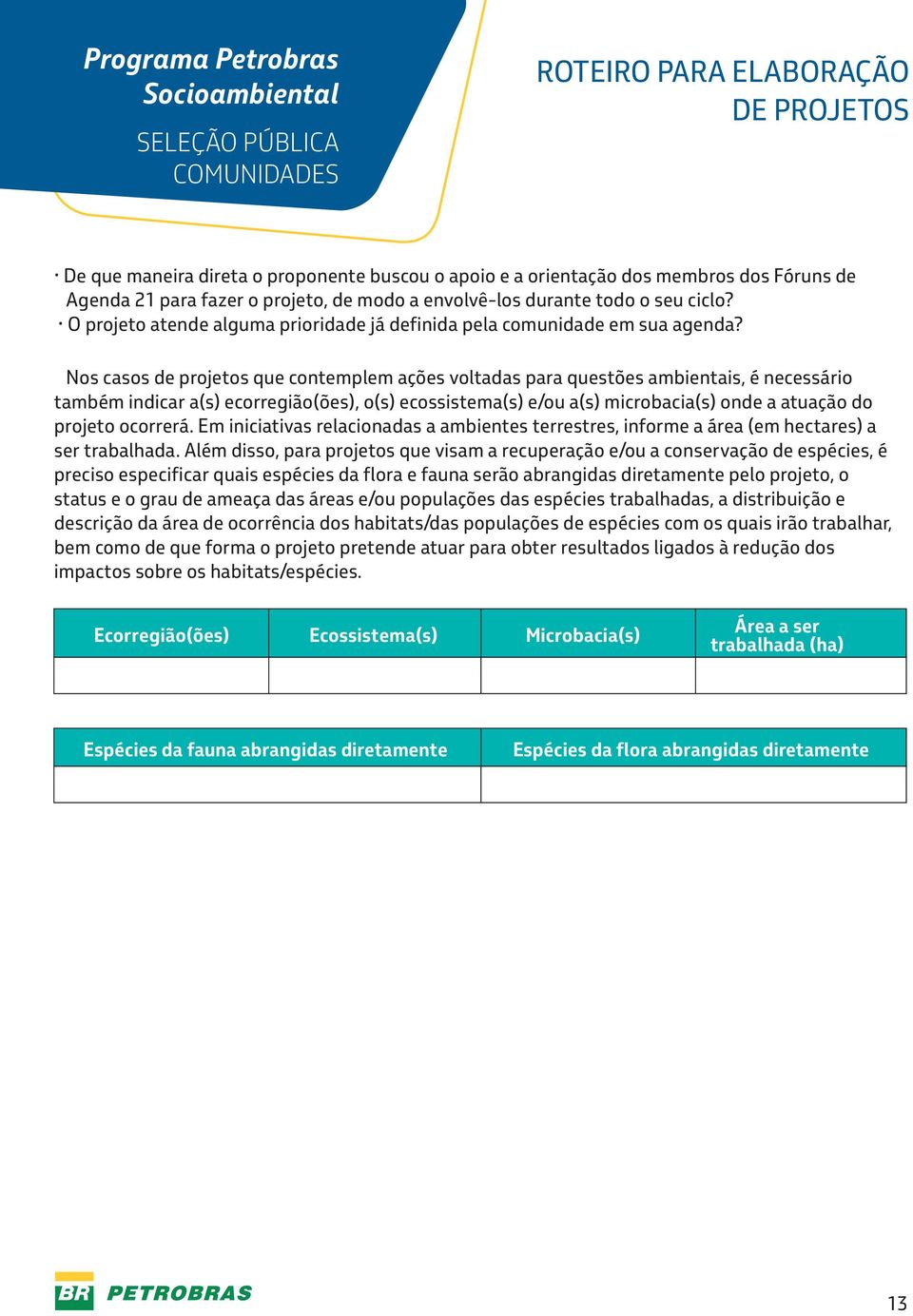 Nos casos de projetos que contemplem ações voltadas para questões ambientais, é necessário também indicar a(s) ecorregião(ões), o(s) ecossistema(s) e/ou a(s) microbacia(s) onde a atuação do projeto