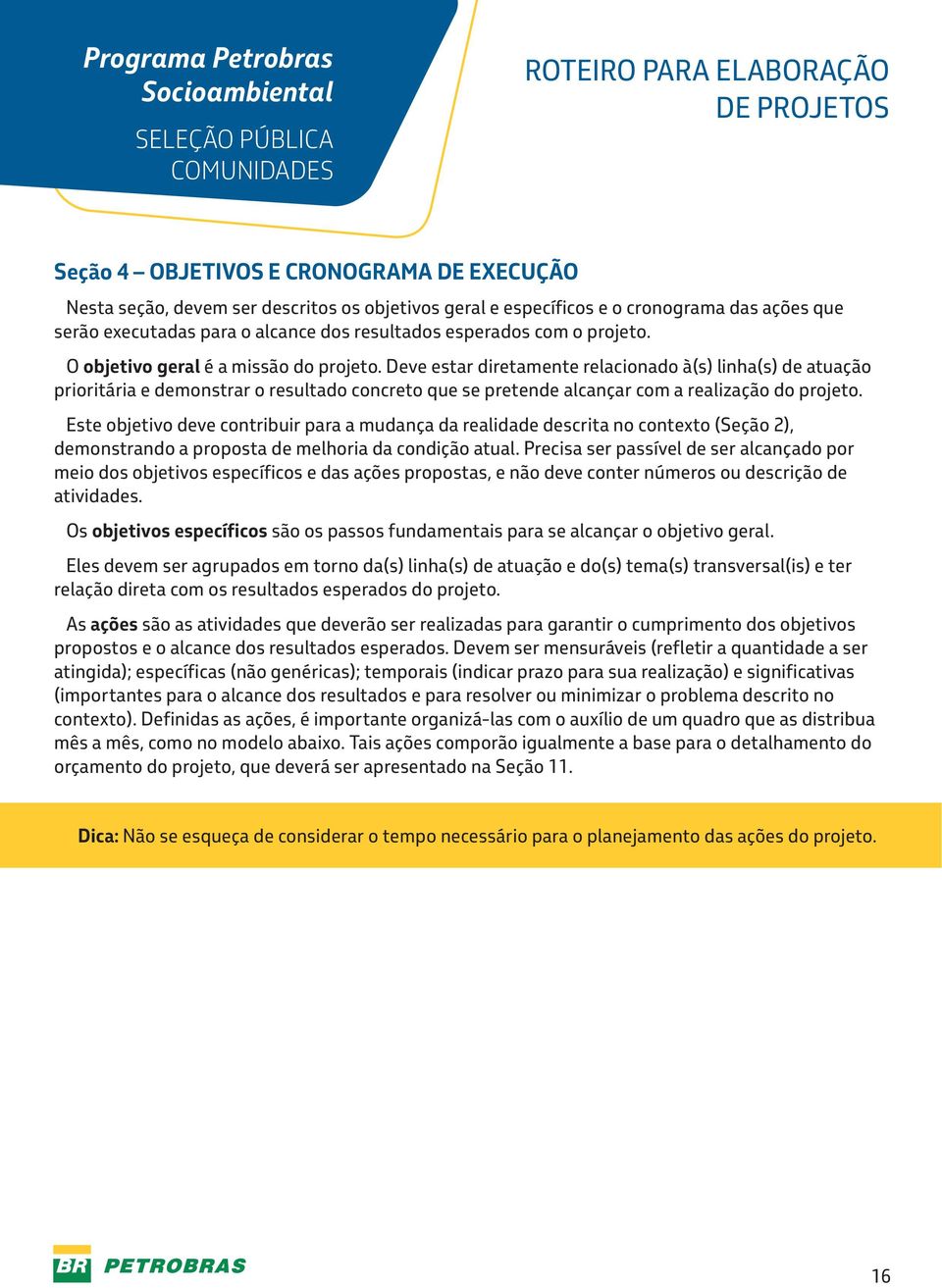 Deve estar diretamente relacionado à(s) linha(s) de atuação prioritária e demonstrar o resultado concreto que se pretende alcançar com a realização do projeto.