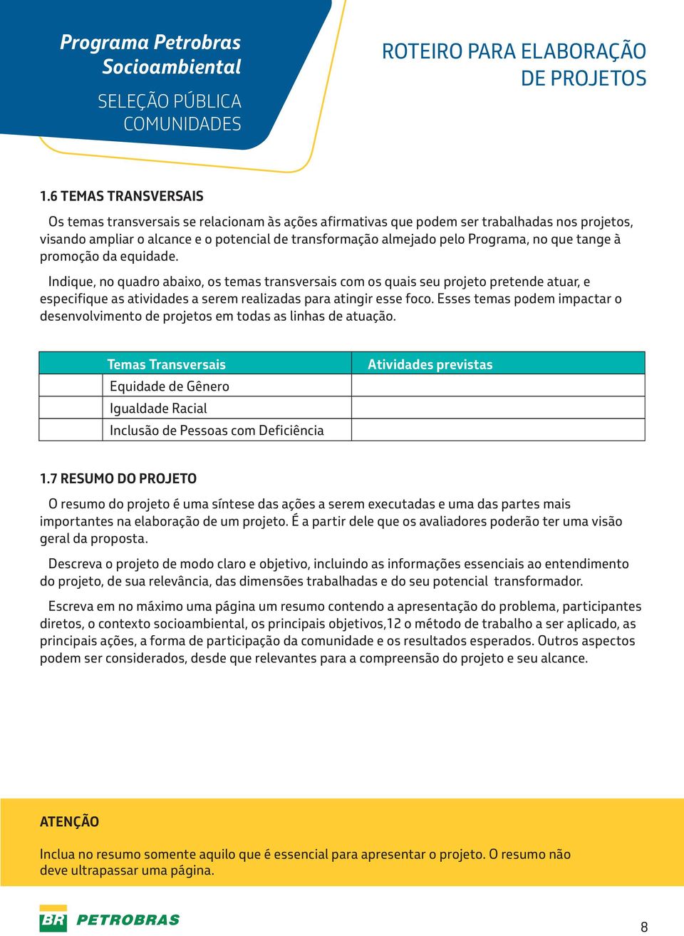 Indique, no quadro abaixo, os temas transversais com os quais seu projeto pretende atuar, e especifique as atividades a serem realizadas para atingir esse foco.