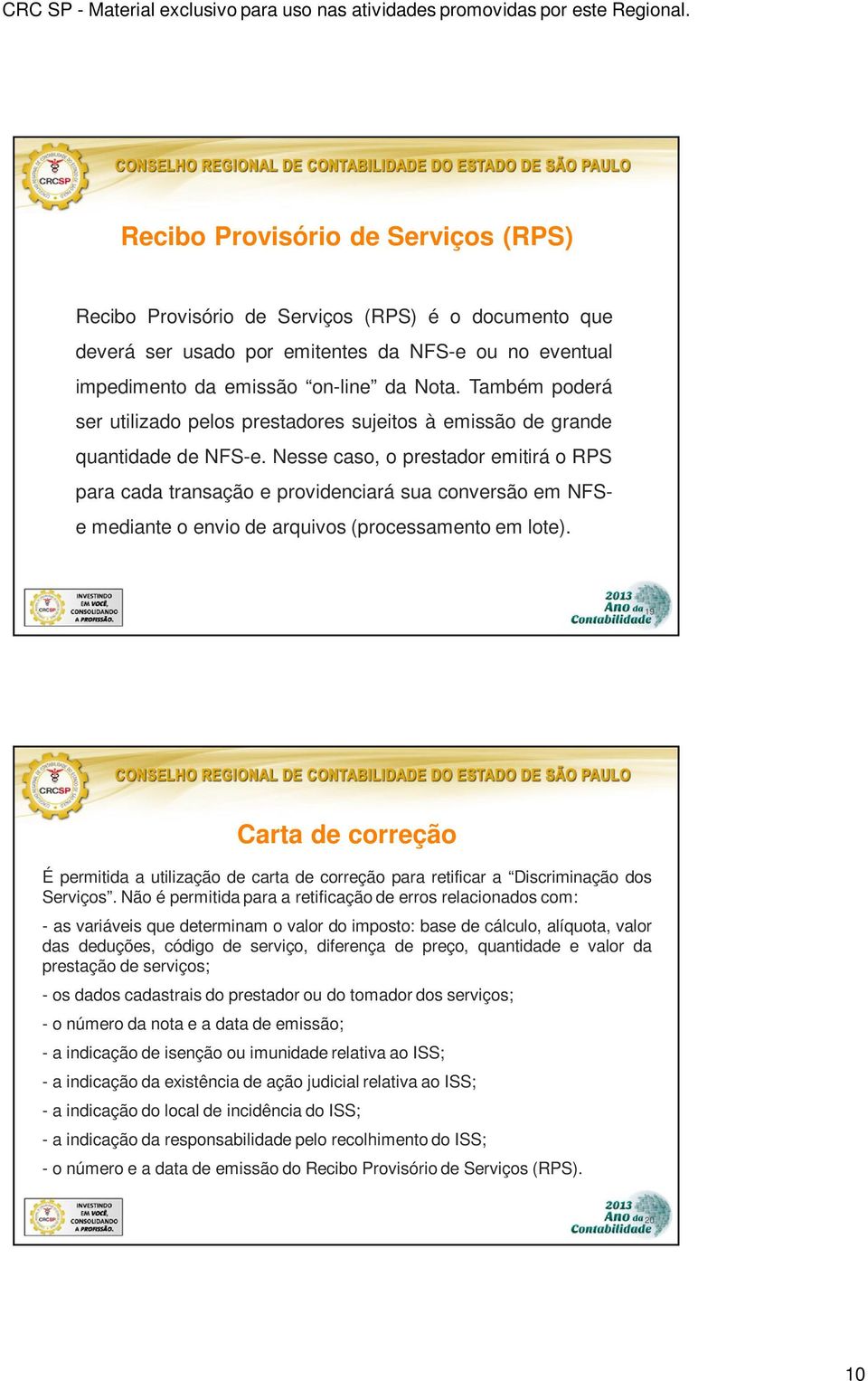 Nesse caso, o prestador emitirá o RPS para cada transação e providenciará sua conversão em NFSe mediante o envio de arquivos (processamento em lote).