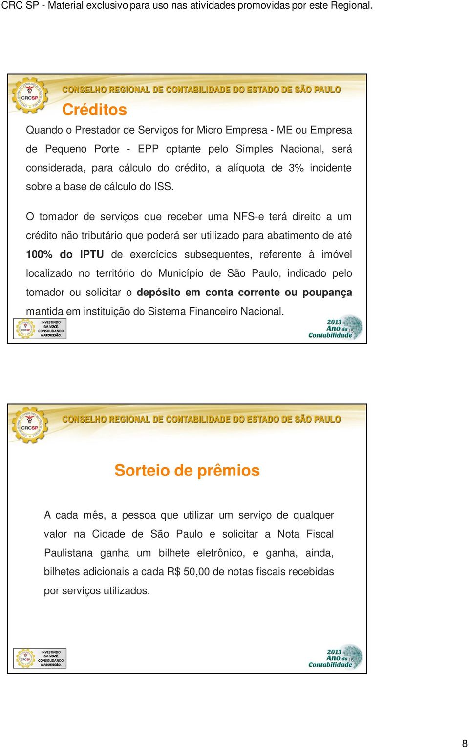 O tomador de serviços que receber uma NFS-e terá direito a um crédito não tributário que poderá ser utilizado para abatimento de até 100% do IPTU de exercícios subsequentes, referente à imóvel