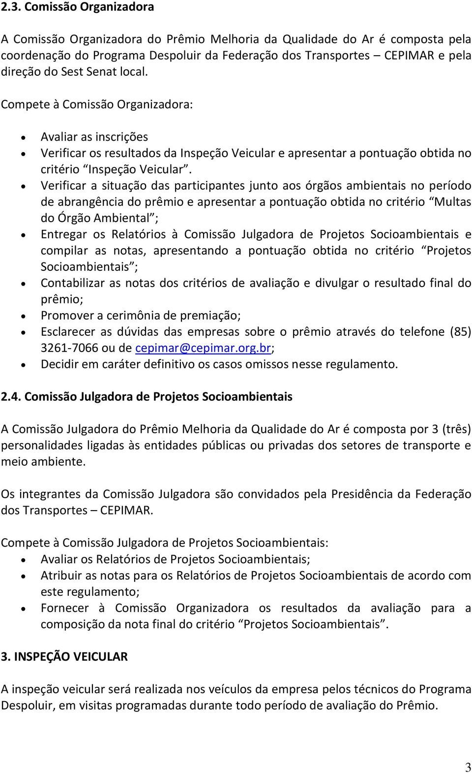 Verificar a situação das participantes junto aos órgãos ambientais no período de abrangência do prêmio e apresentar a pontuação obtida no critério Multas do Órgão Ambiental ; Entregar os Relatórios à