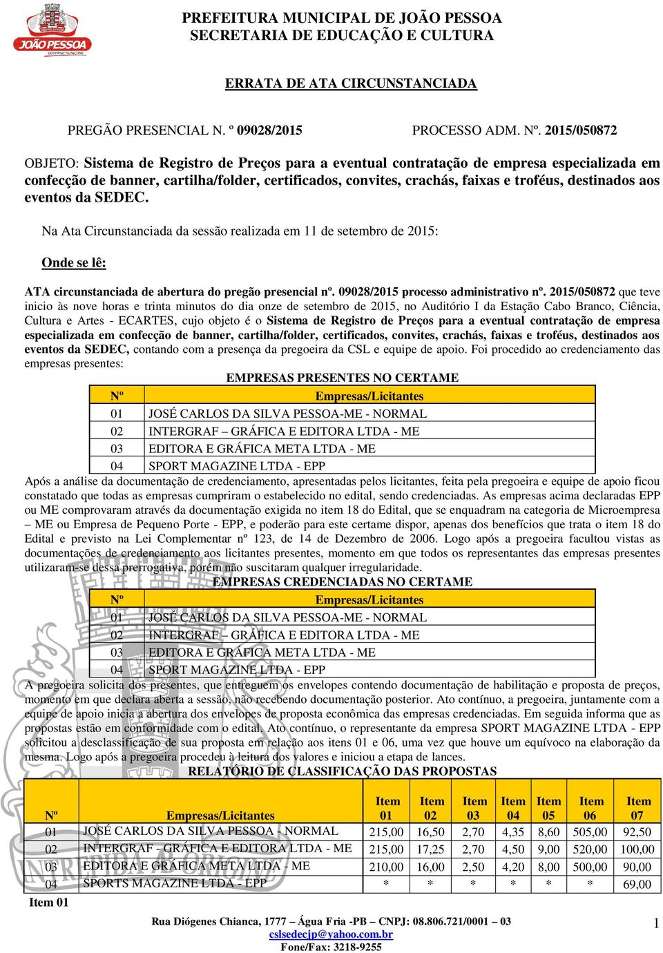 destinados aos eventos da SEDEC. Na Ata Circunstanciada da sessão realizada em 11 de setembro de 2015: Onde se lê: ATA circunstanciada de abertura do pregão presencial nº.