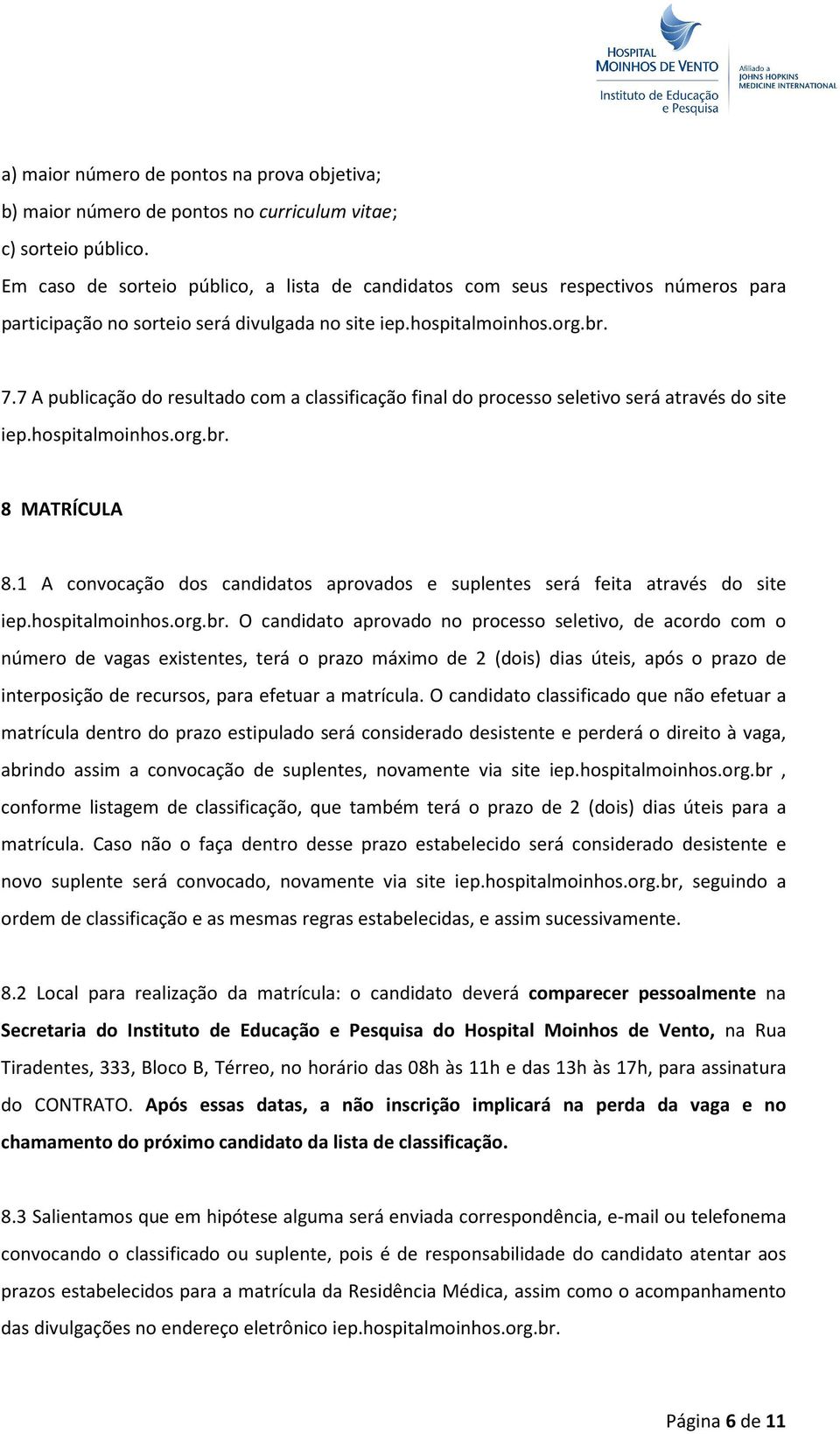 7 A publicação do resultado com a classificação final do processo seletivo será através do site iep.hospitalmoinhos.org.br. 8 MATRÍCULA 8.