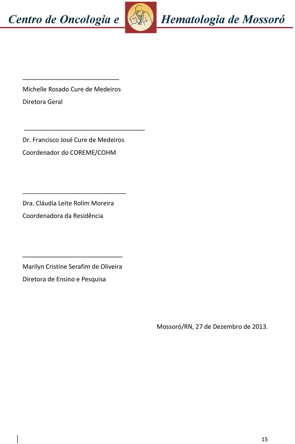 Cláudia Leite Rolim Moreira Coordenadora da Residência Marilyn