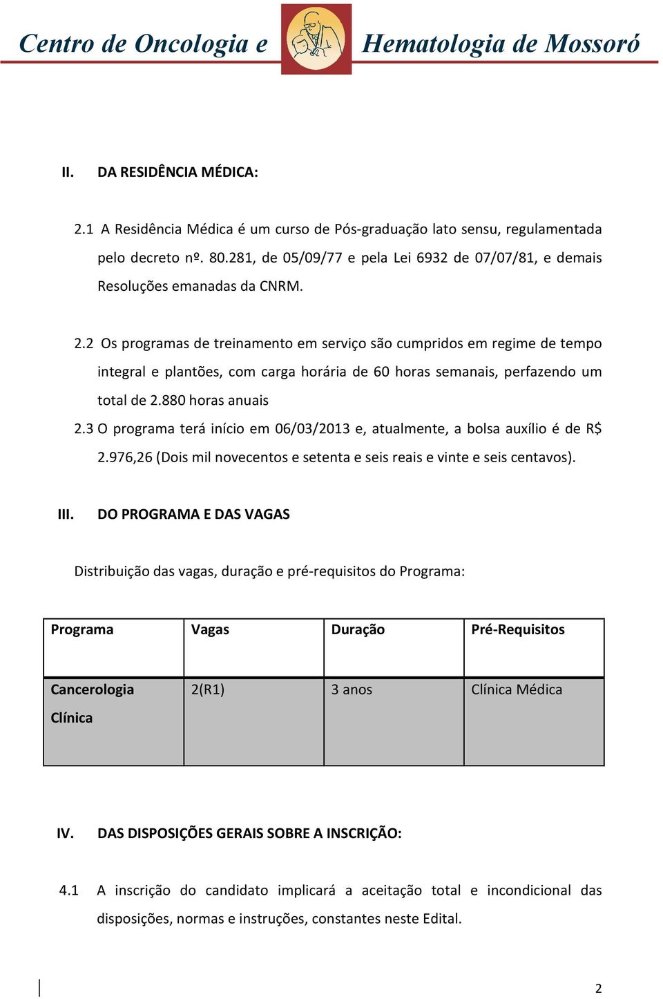 2 Os programas de treinamento em serviço são cumpridos em regime de tempo integral e plantões, com carga horária de 60 horas semanais, perfazendo um total de 2.880 horas anuais 2.