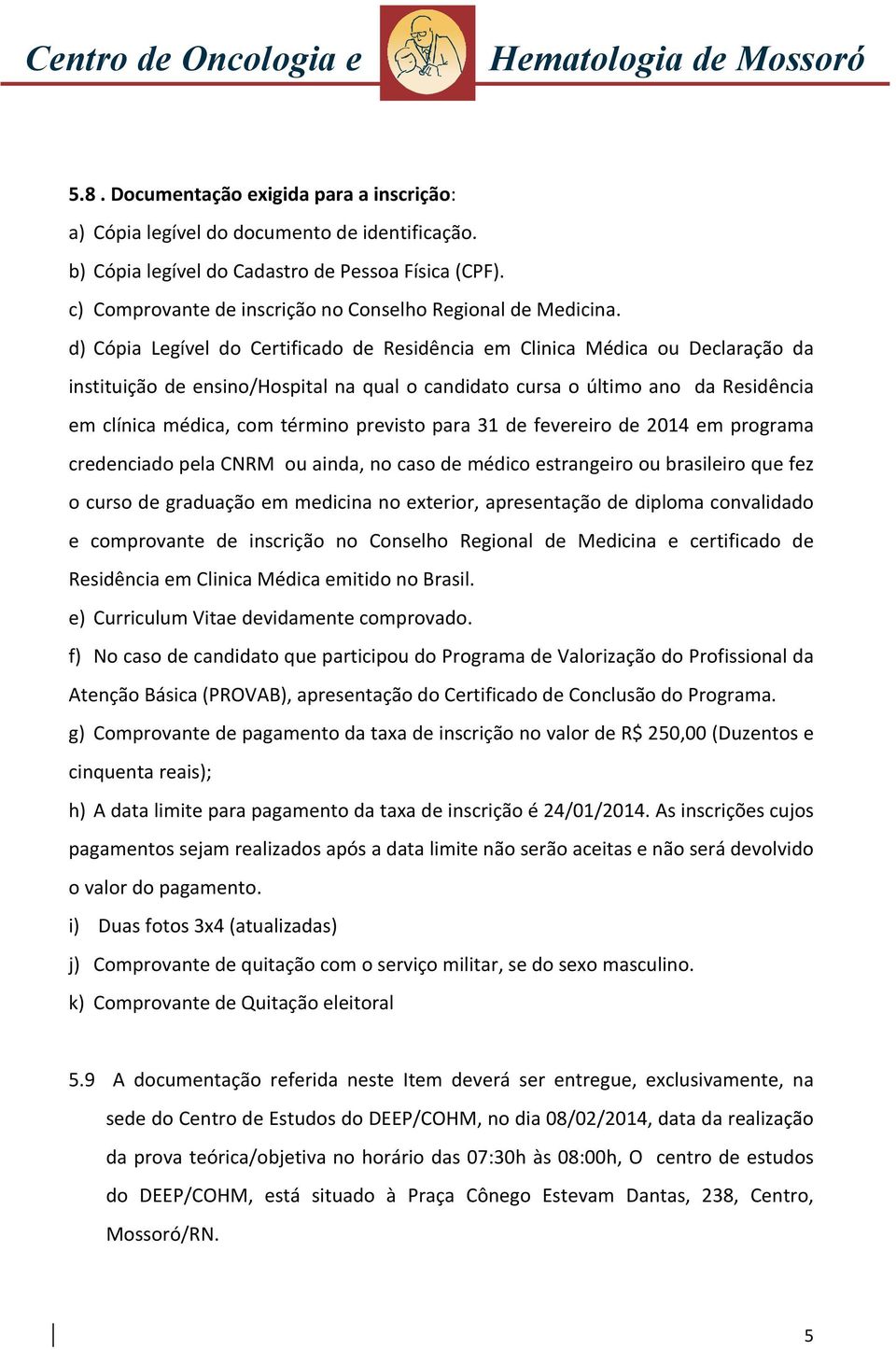 d) Cópia Legível do Certificado de Residência em Clinica Médica ou Declaração da instituição de ensino/hospital na qual o candidato cursa o último ano da Residência em clínica médica, com término