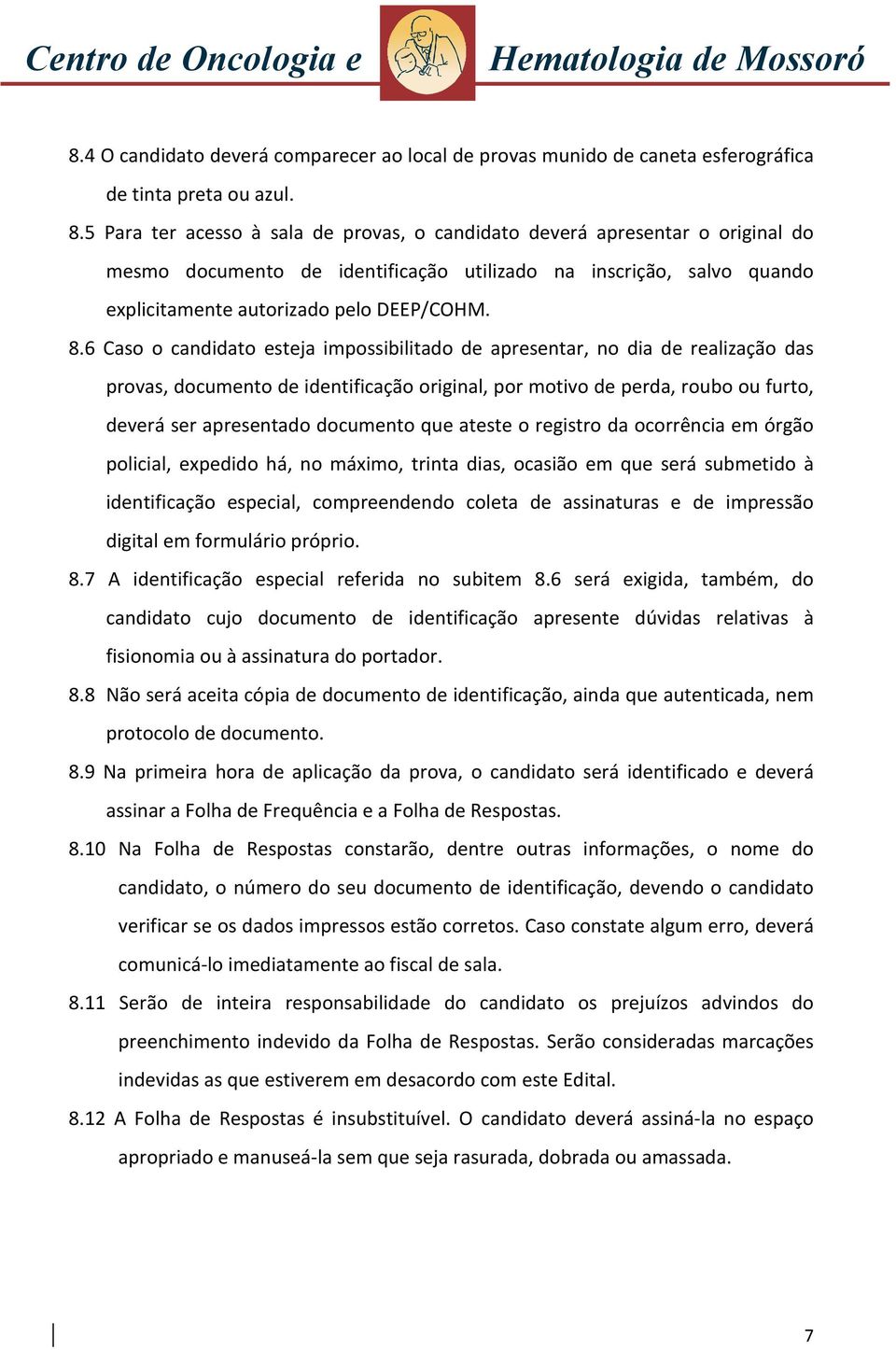 6 Caso o candidato esteja impossibilitado de apresentar, no dia de realização das provas, documento de identificação original, por motivo de perda, roubo ou furto, deverá ser apresentado documento